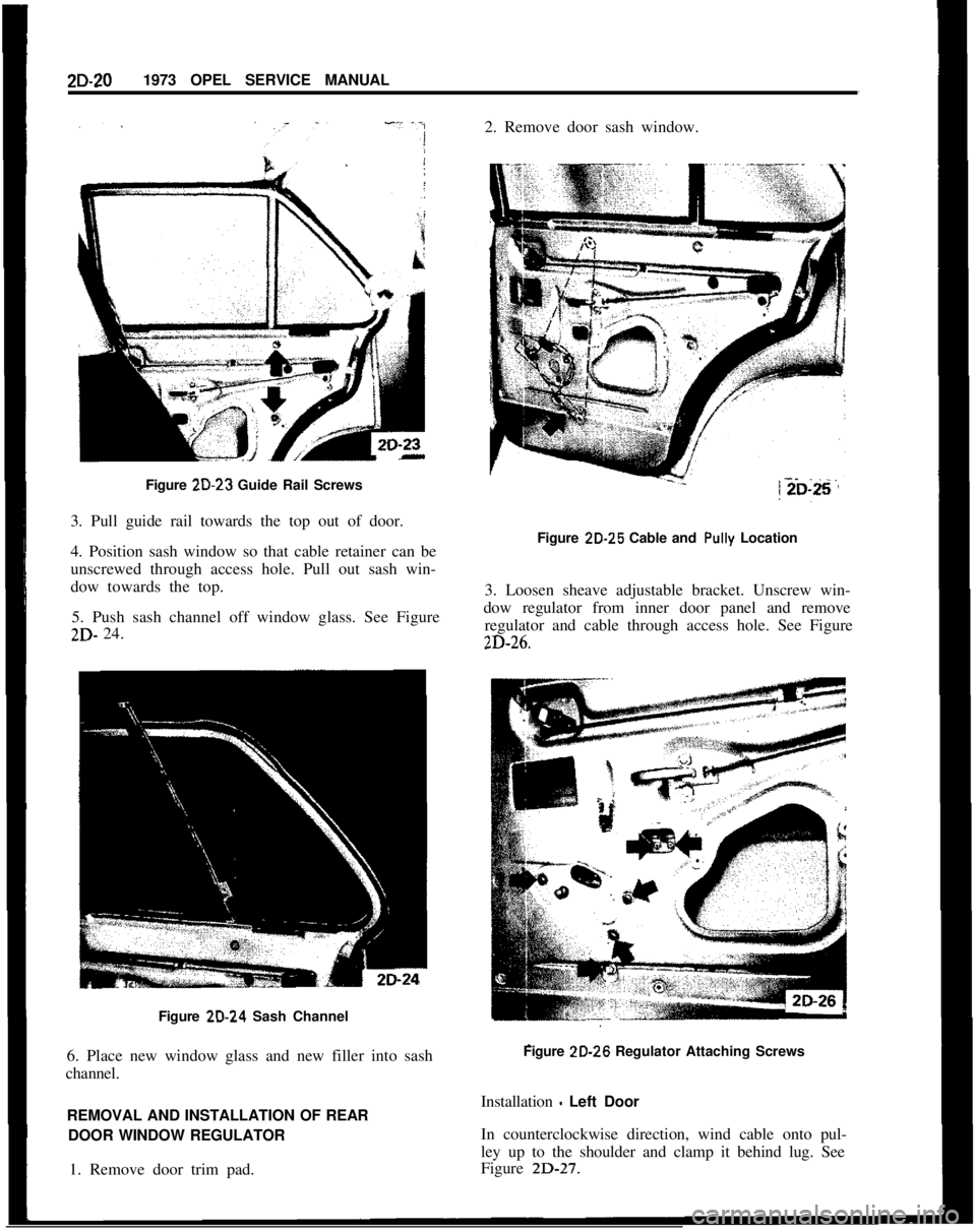 OPEL MANTA 1973  Service Manual 2D-201973 OPEL SERVICE MANUAL
2. Remove door sash window.
Figure 2D-23 Guide Rail Screws
3. Pull guide rail towards the top out of door.
4. Position sash window so that cable retainer can be
unscrewed