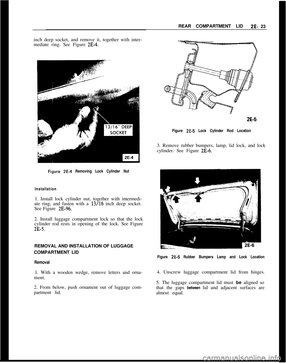 OPEL MANTA 1973  Service Manual REAR COMPARTMENT LID2E- 23
inch deep socket, and remove it, together with inter-
mediate ring. See Figure 2E-4.Fiyure 
ZE-4 Removing Lock Cylinder Nut
Installation
1. Install lock cylinder nut, togeth