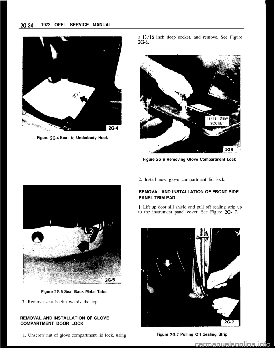 OPEL MANTA 1973  Service Manual 26-341973 OPEL SERVICE MANUAL
a 13/16 inch deep socket, and remove. See Figure2G-6.Figure 
ZG-4 Seat to Underbody Hook
Figure 
ZG-5 Seat Back Metal Tabs
3. Remove seat back towards the top.
REMOVAL AN