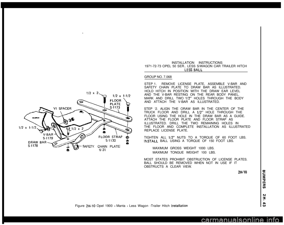 OPEL MANTA 1973  Service Manual AFETY CHAINPLATEINSTALLATION INSTRUCTIONS
1971-72-73 OPEL 50 SER.. LESS S/WAGON CAR TRAILER HITCH
GROUP NO. 7.068
STEP 1.REMOVE LICENSE PLATE, ASSEMBLE V-BAR AND
SAFETY CHAIN PLATE TO DRAW BAR AS ILLU