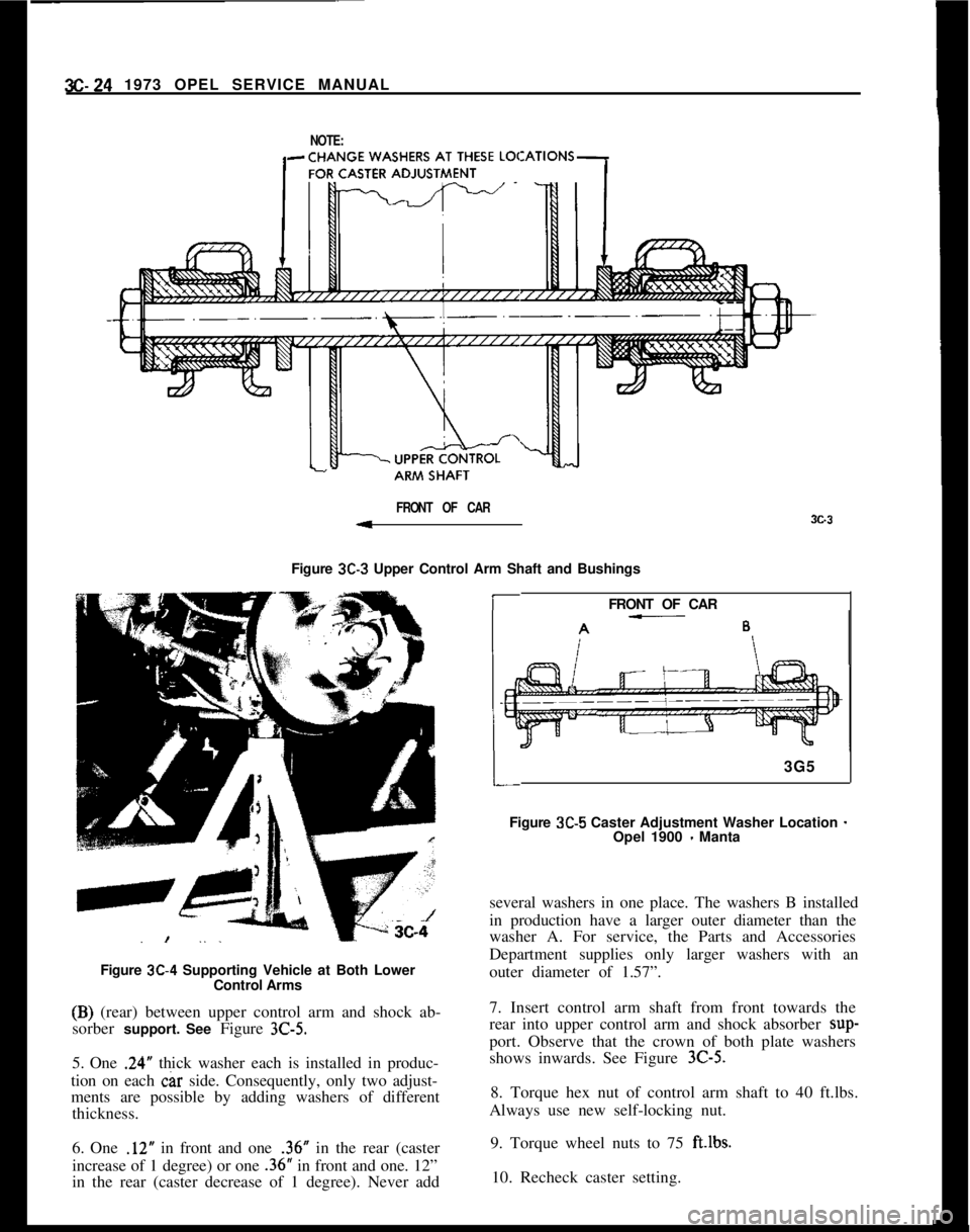 OPEL MANTA 1973  Service Manual 3C-24 1973 OPEL SERVICE MANUAL
NOTE:
FRONT OF CAR
4Figure 
3C-3 Upper Control Arm Shaft and Bushingsx.3
Figure 
3C-4 Supporting Vehicle at Both Lower
Control Arms(B) (rear) between upper control arm a