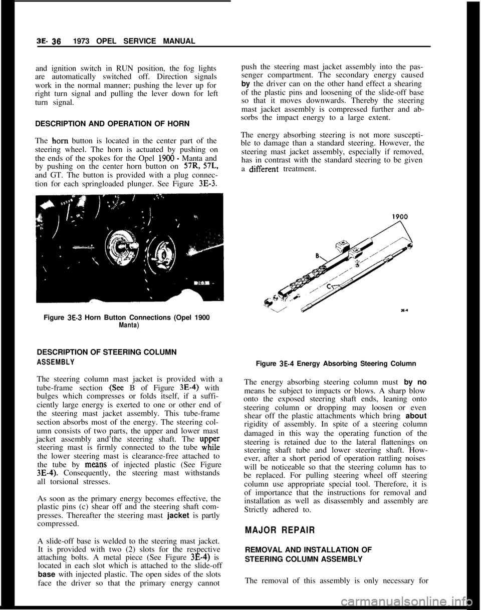 OPEL MANTA 1973 Service Manual 3E- 361973 OPEL SERVICE MANUAL
and ignition switch in RUN position, the fog lights
are automatically switched off. Direction signals
work in the normal manner; pushing the lever up for
right turn sign OPEL MANTA 1973 Service Manual 3E- 361973 OPEL SERVICE MANUAL
and ignition switch in RUN position, the fog lights
are automatically switched off. Direction signals
work in the normal manner; pushing the lever up for
right turn sign