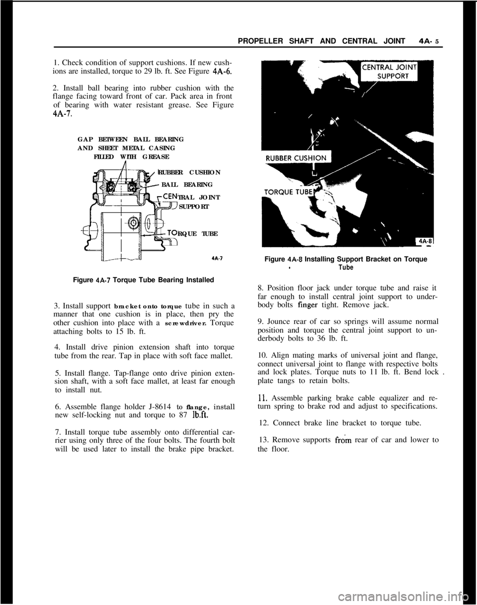 OPEL MANTA 1973 Service Manual PROPELLER SHAFT AND CENTRAL JOINT4A- 5
1. Check condition of support cushions. If new cush-
ions are installed, torque to 29 lb. ft. See Figure 4A-6.
2. Install ball bearing into rubber cushion with t OPEL MANTA 1973 Service Manual PROPELLER SHAFT AND CENTRAL JOINT4A- 5
1. Check condition of support cushions. If new cush-
ions are installed, torque to 29 lb. ft. See Figure 4A-6.
2. Install ball bearing into rubber cushion with t