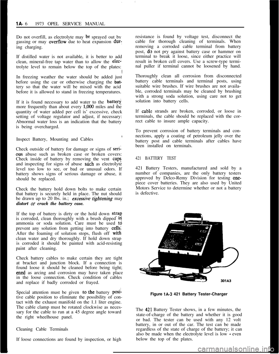 OPEL MANTA 1973  Service Manual j
/lA- 61973 OPEL SERVICE MANUAL
Do not overfill, as electrolyte may 
be sprayed out by
gassing or may overtlow due to heat expansion dur:
ing charging.
If distilled water is not available, it is bett