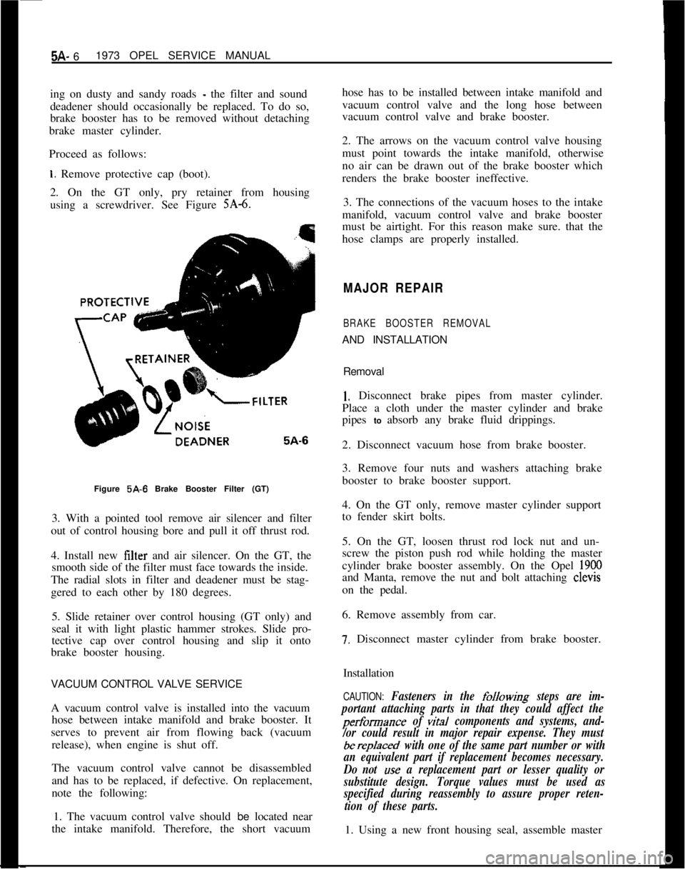 OPEL MANTA 1973  Service Manual 5A- 61973 OPEL SERVICE MANUAL
ing on dusty and sandy roads - the filter and sound
deadener should occasionally be replaced. To do so,
brake booster has to be removed without detaching
brake master cyl