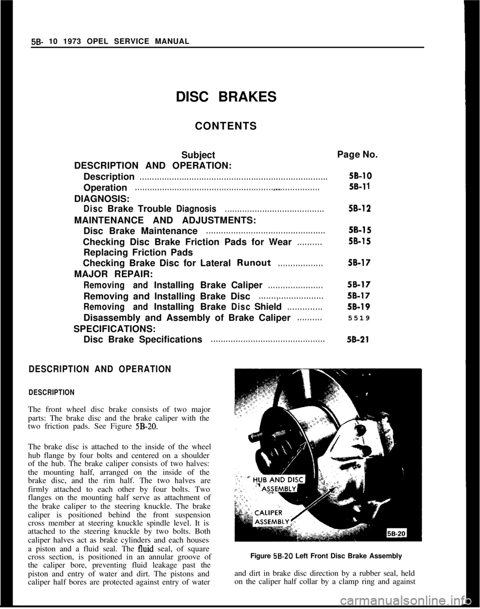 OPEL MANTA 1973  Service Manual 5B- 10 1973 OPEL SERVICE MANUAL
DISC BRAKES
CONTENTS
Subject
DESCRIPTION AND OPERATION:
Description. . . . . . . . . . . . . . . . . . . . . . . . . . . . . . . . . . . . . . . . . . . . . . . . . . .