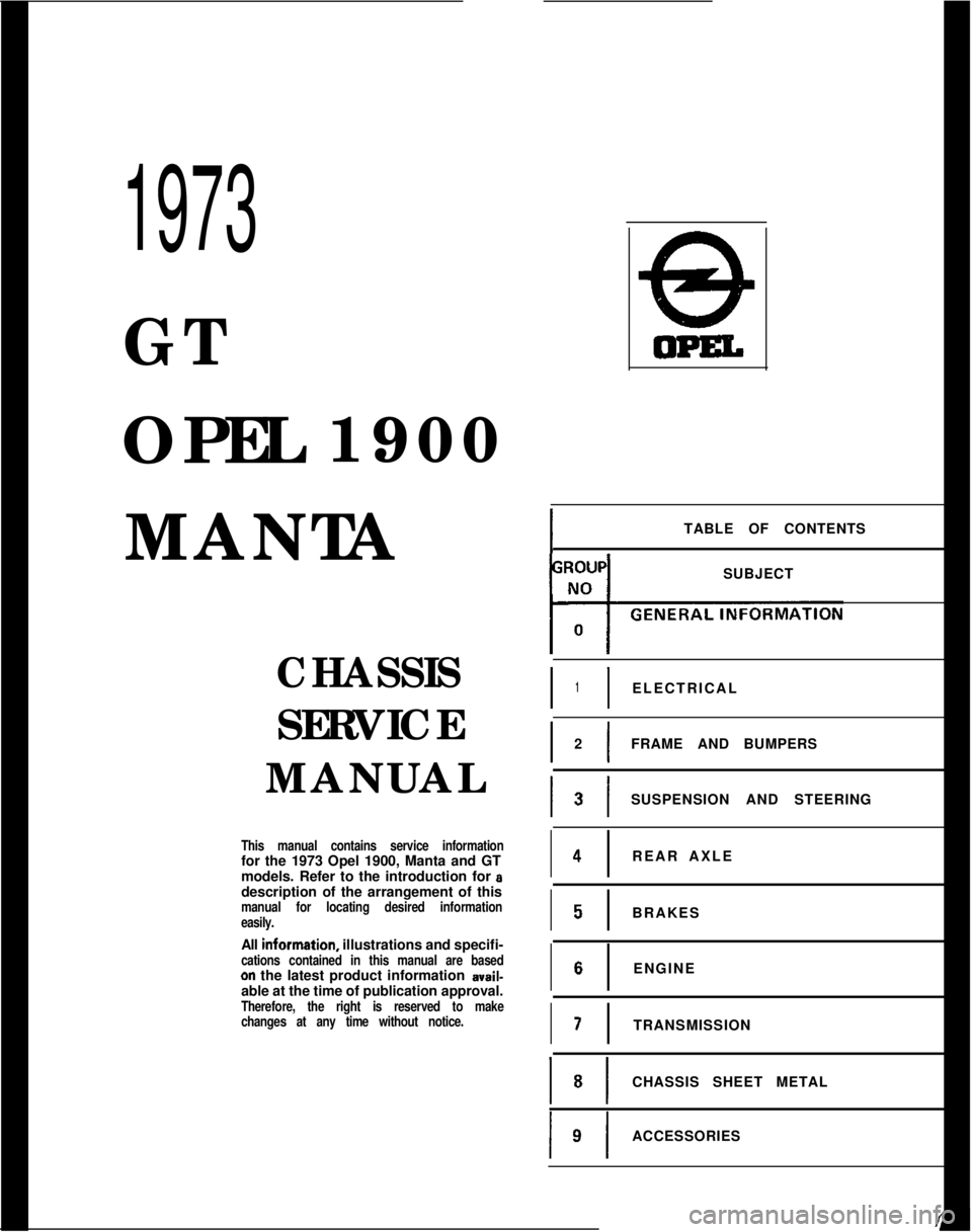 OPEL MANTA 1973  Service Manual 1973
GTOPEL1900
MANTA
CHASSISSERVICE
MANUAL
This manual contains service informationfor the 1973 Opel 1900, Manta and GT
models. Refer to the introduction for 
adescription of the arrangement of this

