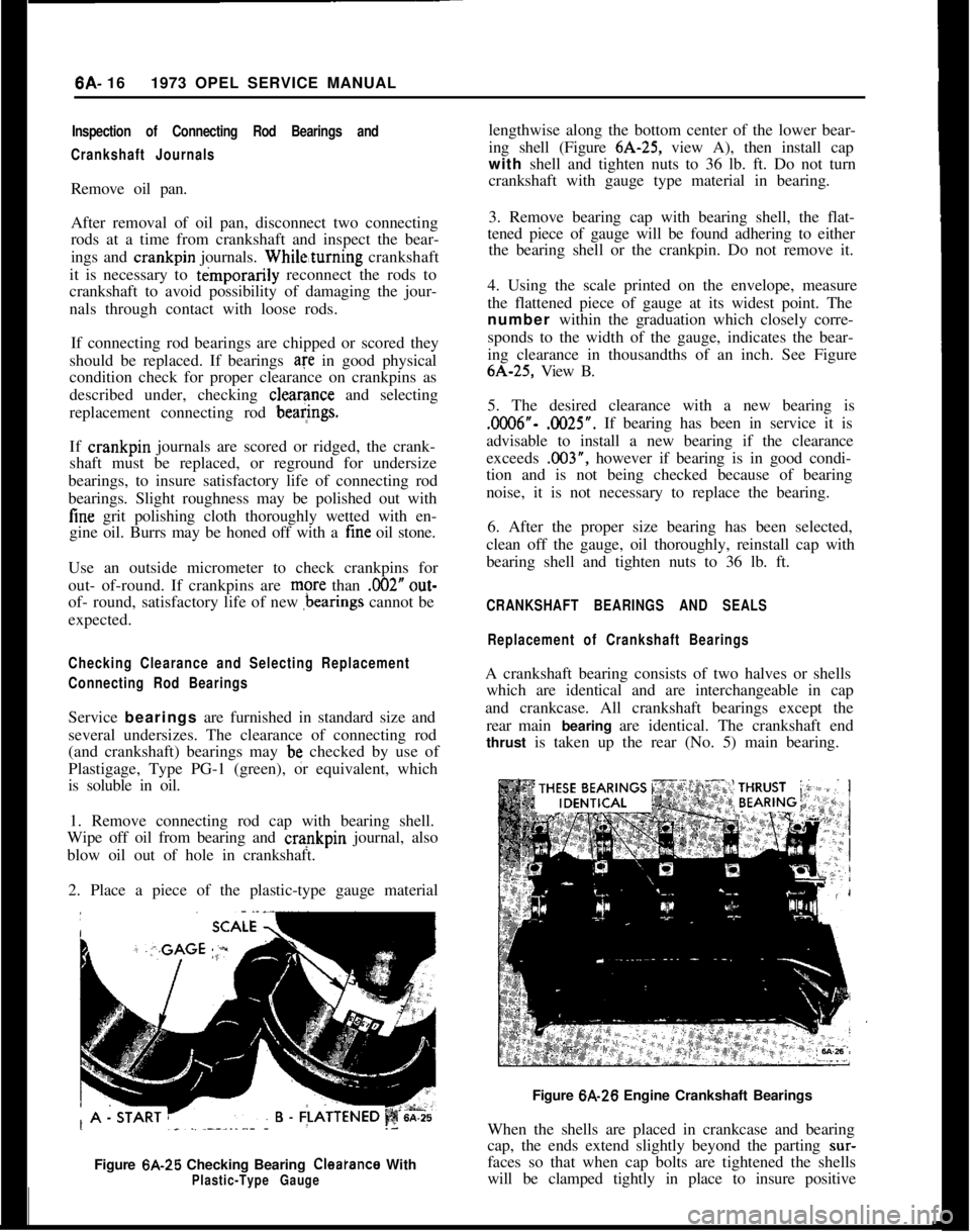 OPEL MANTA 1973  Service Manual 6A- 161973 OPEL SERVICE MANUALInspection of Connecting Rod Bearings and
Crankshaft JournalsRemove oil pan.
After removal of oil pan, disconnect two connecting
rods at a time from crankshaft and inspec