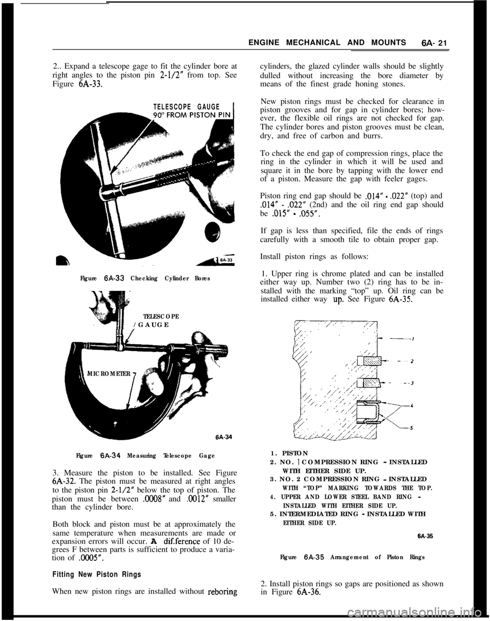 OPEL MANTA 1973 Service Manual ENGINE MECHANICAL AND MOUNTS6A- 21
2.. Expand a telescope gage to fit the cylinder bore at
right angles to the piston pin 2-l/2” from top. See
Figure 6A-33.cylinders, the glazed cylinder walls shoul OPEL MANTA 1973 Service Manual ENGINE MECHANICAL AND MOUNTS6A- 21
2.. Expand a telescope gage to fit the cylinder bore at
right angles to the piston pin 2-l/2” from top. See
Figure 6A-33.cylinders, the glazed cylinder walls shoul
