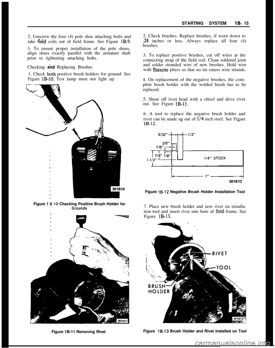 OPEL MANTA 1973  Service Manual STARTING SYSTEMlS- 15
2. Unscrew the four (4) pole shoe attaching bolts and
take 
field  coils out of field frame. See Figure lB-9.
3. To ensure proper installation of the pole shoes,
align shoes exac