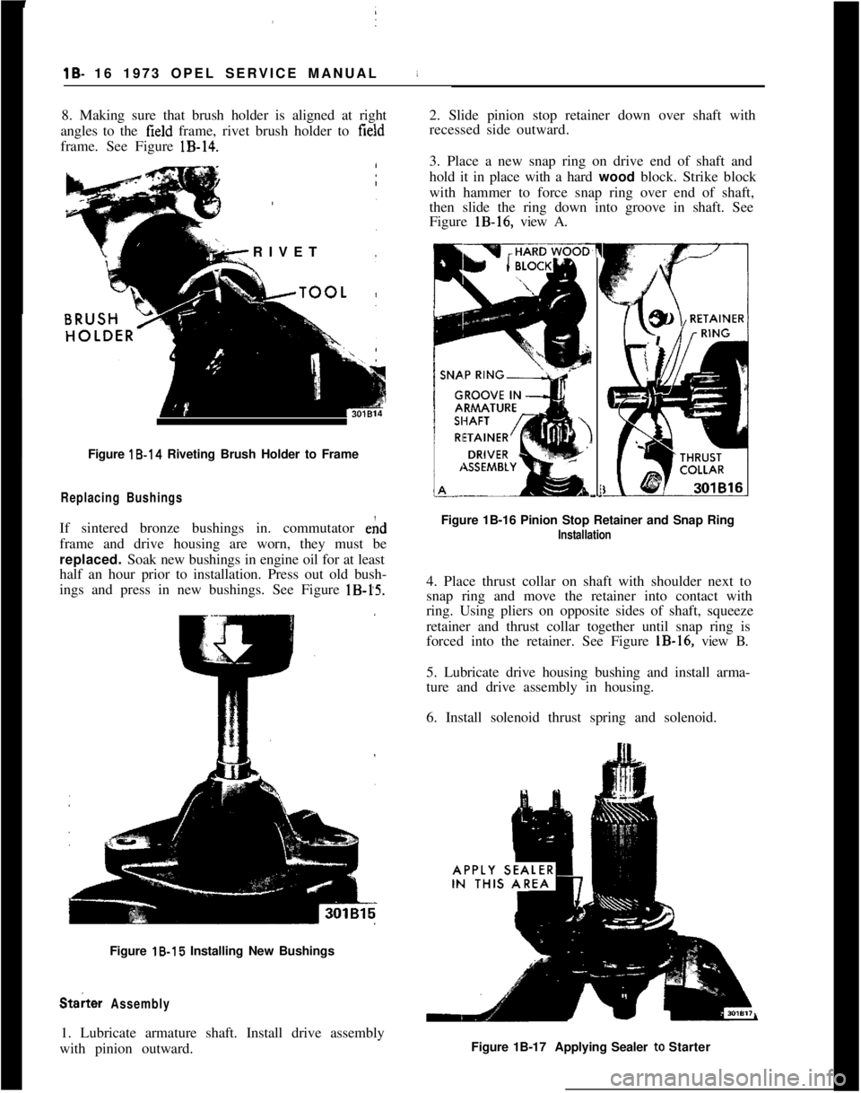 OPEL MANTA 1973 Service Manual lB- 16 1973 OPEL SERVICE MANUAL
8. Making sure that brush holder is aligned at right
angles to the
field frame, rivet brush holder to field
frame. See Figure
lB-14.
RIVET
Figure 18.14 Riveting Bru OPEL MANTA 1973 Service Manual lB- 16 1973 OPEL SERVICE MANUAL
8. Making sure that brush holder is aligned at right
angles to the
field frame, rivet brush holder to field
frame. See Figure
lB-14.
RIVET
Figure 18.14 Riveting Bru
