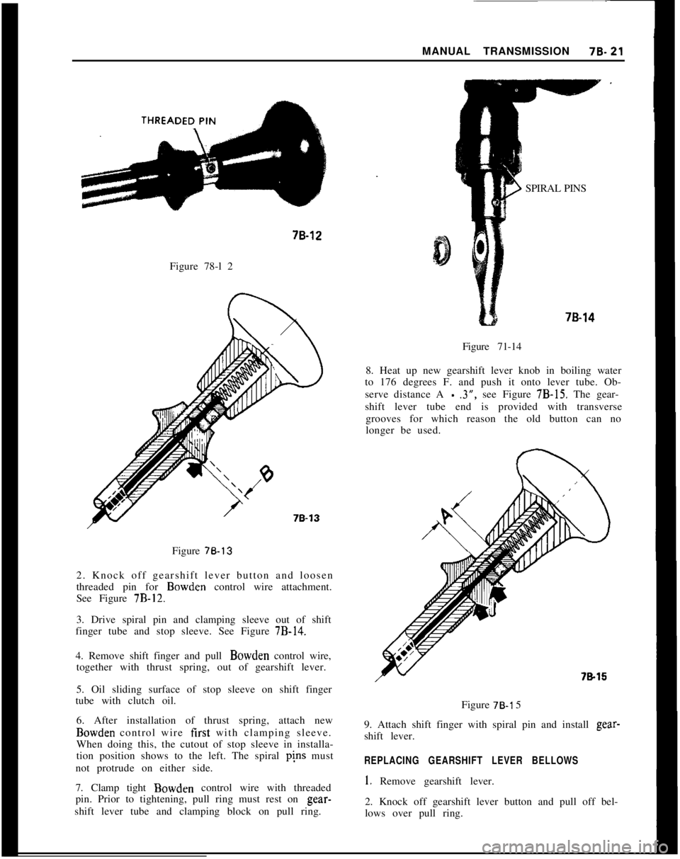 OPEL MANTA 1973  Service Manual MANUAL TRANSMISSION78.2178-12
Figure 78-l 2
Figure 
78.132. Knock off gearshift lever button and loosen
threaded pin for Bowden control wire attachment.
See Figure 7B-12.
3. Drive spiral pin and clamp