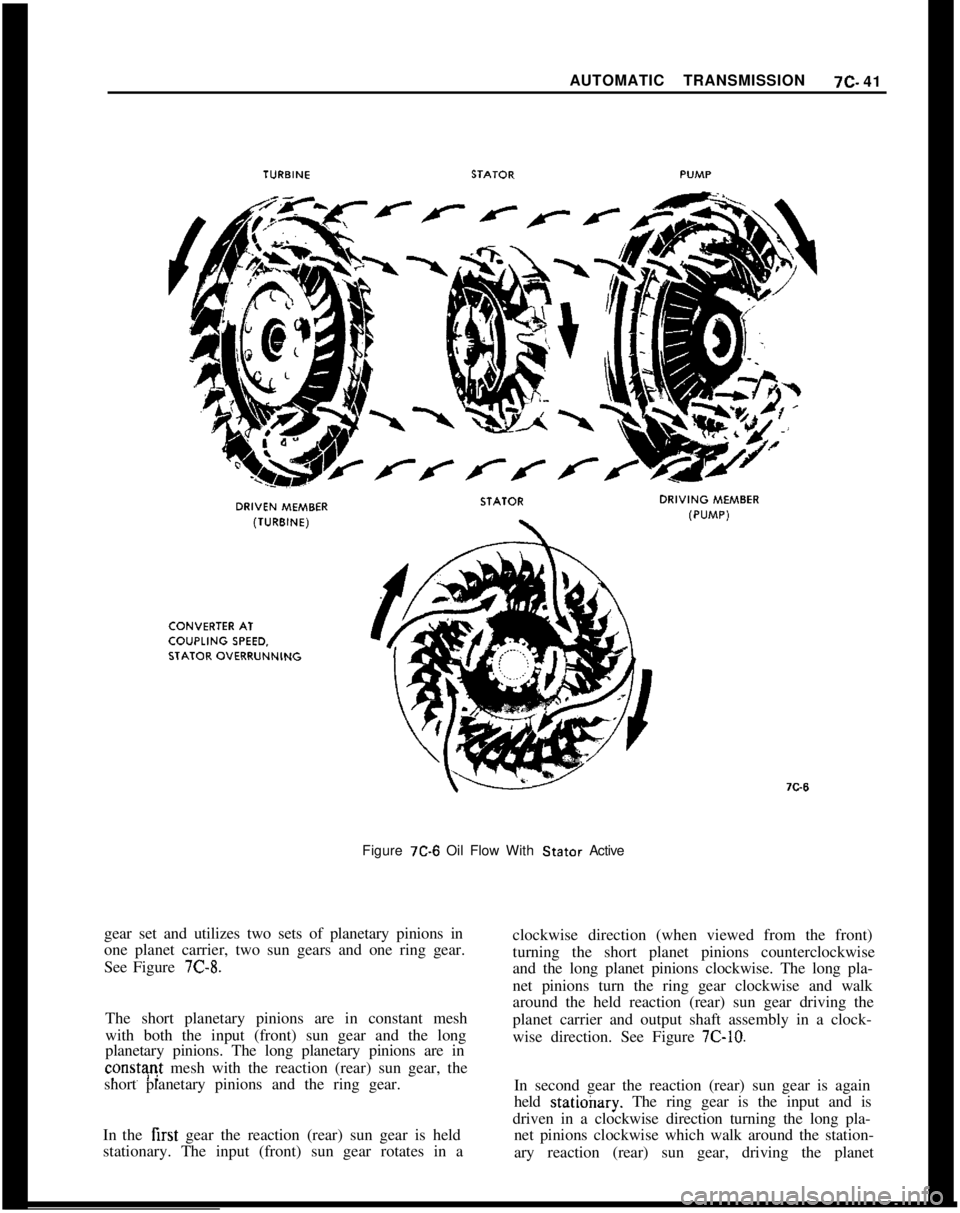 OPEL MANTA 1973 Service Manual AUTOMATIC TRANSMISSION7c- 41
Figure
7C-6 Oil Flow With Stator Active
gear set and utilizes two sets of planetary pinions in
one planet carrier, two sun gears and one ring gear.
See Figure
7C-8.The s OPEL MANTA 1973 Service Manual AUTOMATIC TRANSMISSION7c- 41
Figure
7C-6 Oil Flow With Stator Active
gear set and utilizes two sets of planetary pinions in
one planet carrier, two sun gears and one ring gear.
See Figure
7C-8.The s