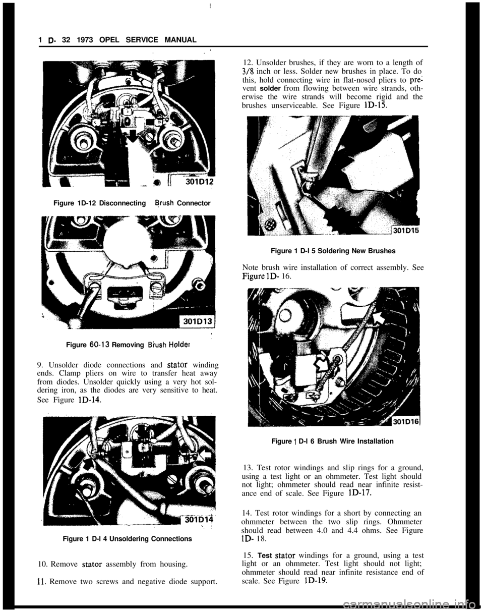 OPEL MANTA 1973 Workshop Manual 1 D- 32 1973 OPEL SERVICE MANUAL
12. Unsolder brushes, if they are worn to a length of
3/8 inch or less. Solder new brushes in place. To do
this, hold connecting wire in flat-nosed pliers to
pre:
ven OPEL MANTA 1973 Workshop Manual 1 D- 32 1973 OPEL SERVICE MANUAL
12. Unsolder brushes, if they are worn to a length of
3/8 inch or less. Solder new brushes in place. To do
this, hold connecting wire in flat-nosed pliers to
pre:
ven