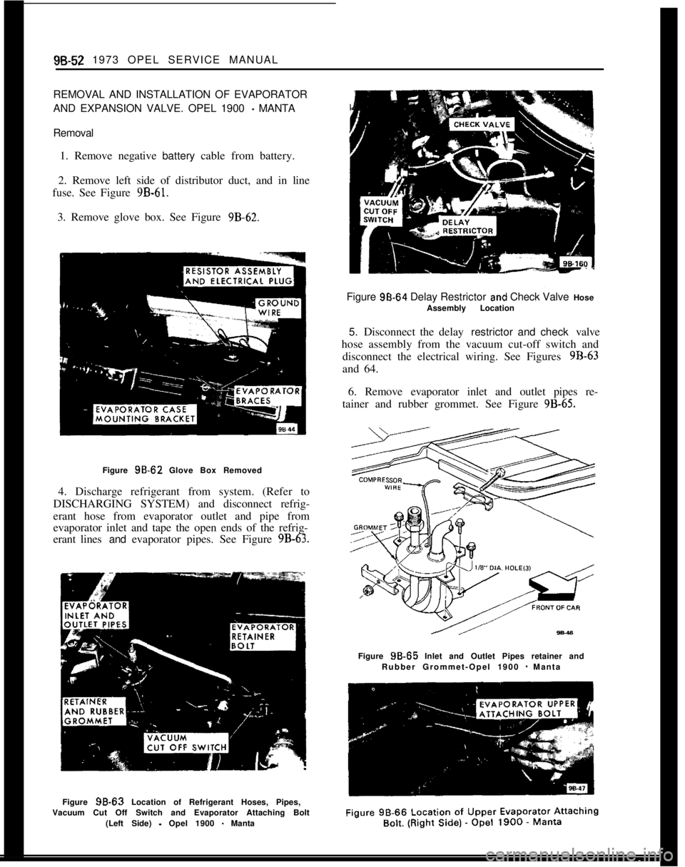 OPEL MANTA 1973  Service Manual 96-52 1973 OPEL SERVICE MANUAL
REMOVAL AND INSTALLATION OF EVAPORATOR
AND EXPANSION VALVE. OPEL 1900 - MANTA
Removal
1. Remove negative battery cable from battery.
2. Remove left side of distributor d