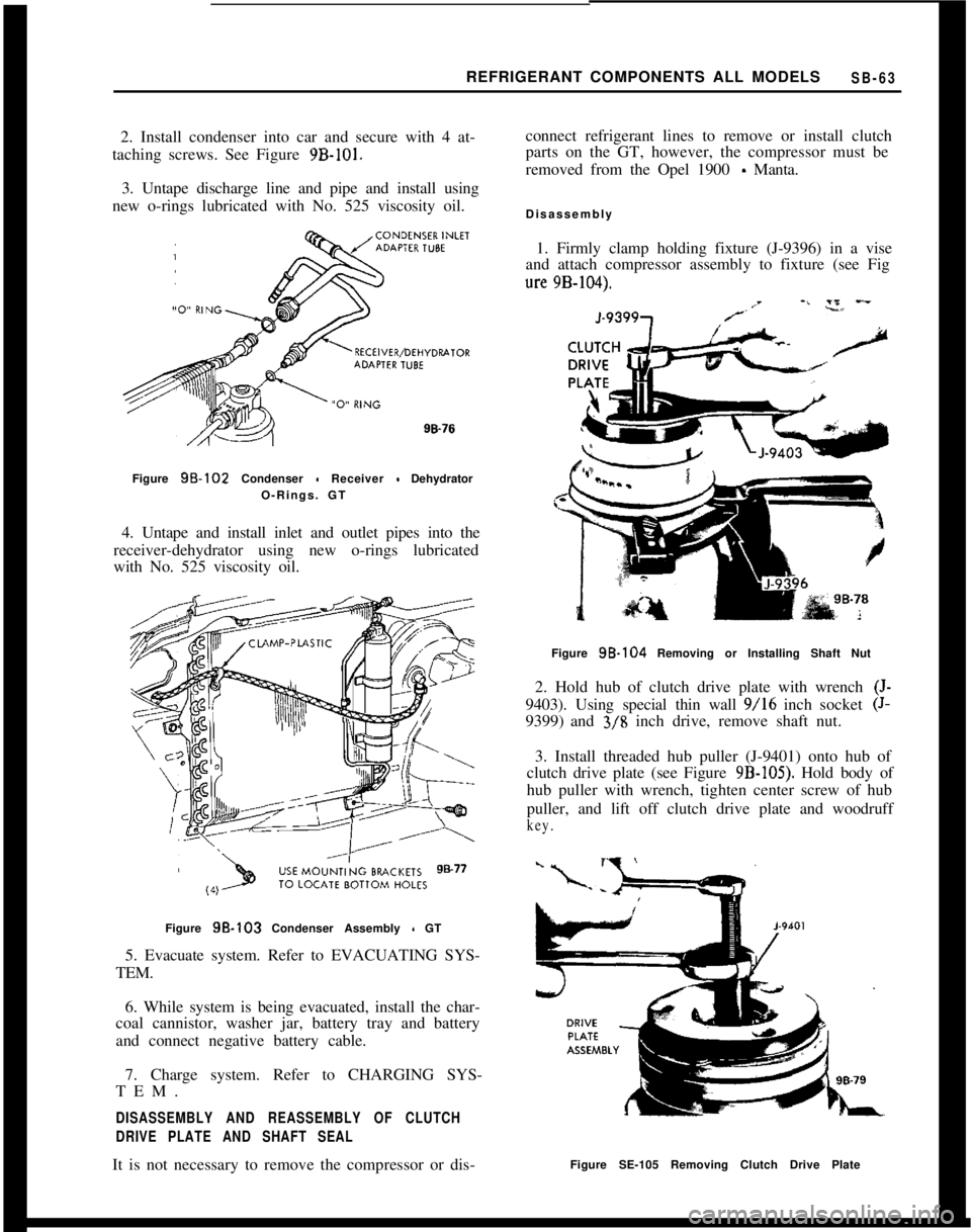 OPEL MANTA 1973  Service Manual REFRIGERANT COMPONENTS ALL MODELSSB-632. Install condenser into car and secure with 4 at-
taching screws. See Figure 
9B-101.3. Untape discharge line and pipe and install using
new o-rings lubricated 