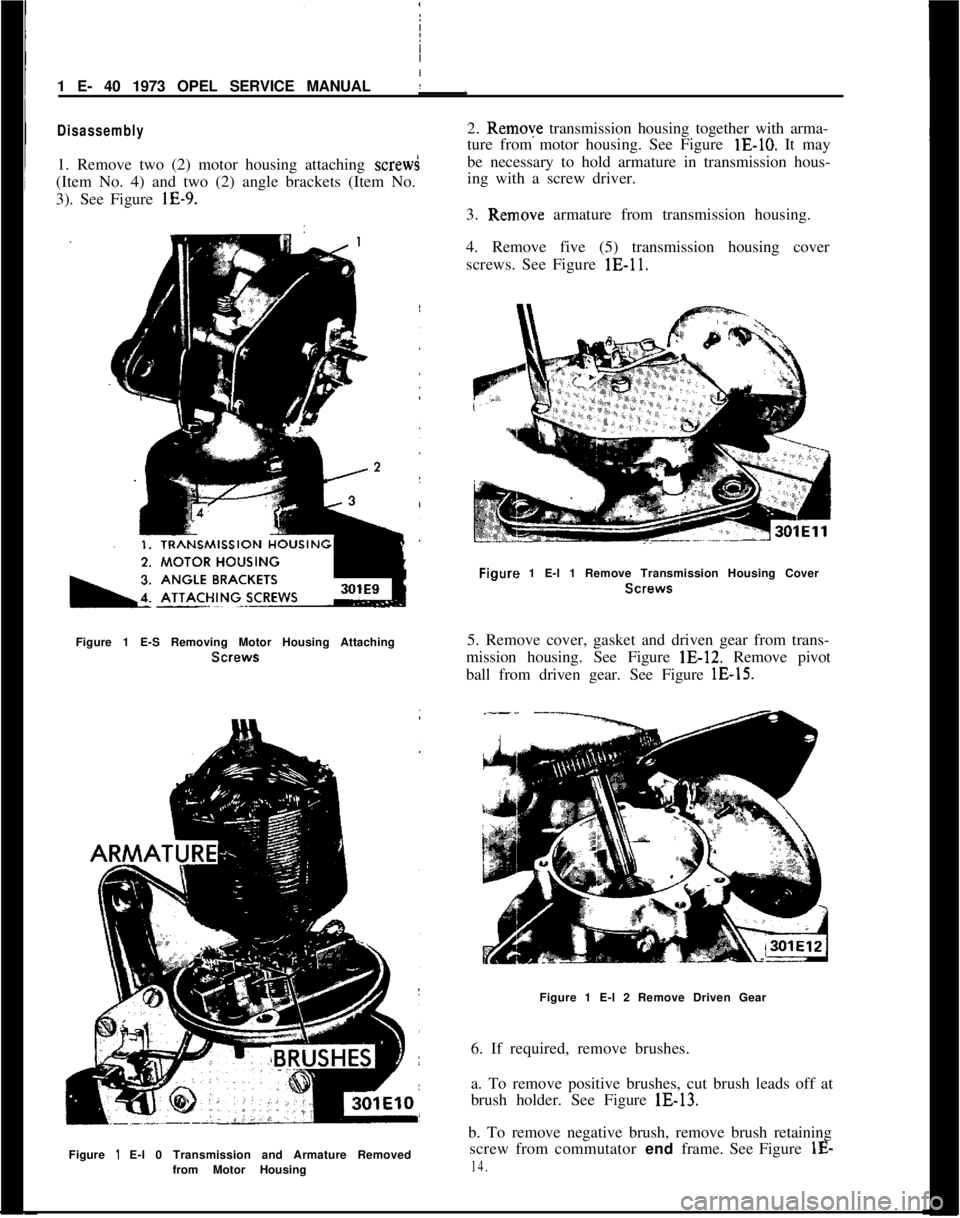 OPEL MANTA 1973 Repair Manual 1 E- 40 1973 OPEL SERVICE MANUALDisassemblyI
1. Remove two (2) motor housing attaching
screw$(Item No. 4) and two (2) angle brackets (Item No.
3). See Figure lE-9.
Figure 1 E-S Removing Motor Housing OPEL MANTA 1973 Repair Manual 1 E- 40 1973 OPEL SERVICE MANUALDisassemblyI
1. Remove two (2) motor housing attaching
screw$(Item No. 4) and two (2) angle brackets (Item No.
3). See Figure lE-9.
Figure 1 E-S Removing Motor Housing