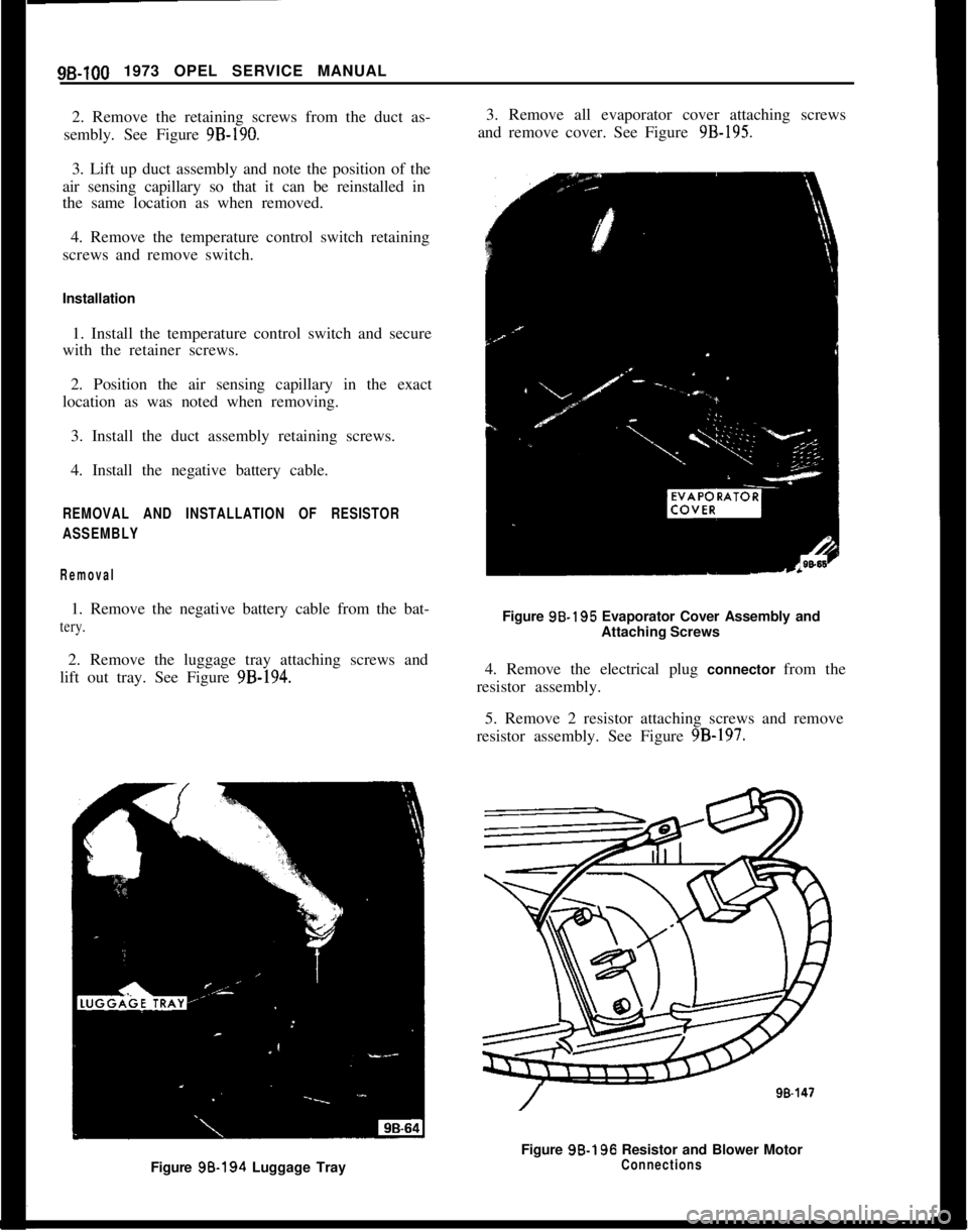 OPEL MANTA 1973  Service Manual gB-100 1973 OPEL SERVICE MANUAL
2. Remove the retaining screws from the duct as-
sembly. See Figure 9B-190.3. Lift up duct assembly and note the position of the
air sensing capillary so that it can be