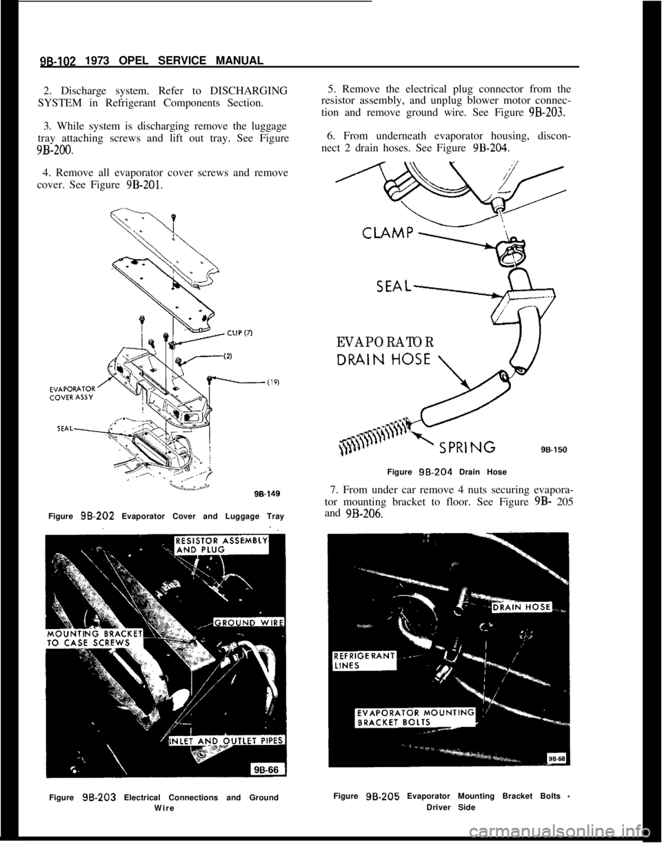 OPEL MANTA 1973  Service Manual 98-102 1973 OPEL SERVICE MANUAL
2. Discharge system. Refer to DISCHARGING
SYSTEM in Refrigerant Components Section.
3. While system is discharging remove the luggage
tray attaching screws and lift out