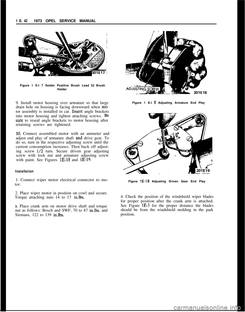 OPEL MANTA 1973 Service Manual 1 E- 421973 OPEL SERVICE MANUAL
Figure 1 E-l 7 Solder Positive Brush Lead to Brush
Holder
9. Install motor housing over armature so that large
drain hole on housing is facing downward when
mb-tor ass OPEL MANTA 1973 Service Manual 1 E- 421973 OPEL SERVICE MANUAL
Figure 1 E-l 7 Solder Positive Brush Lead to Brush
Holder
9. Install motor housing over armature so that large
drain hole on housing is facing downward when
mb-tor ass