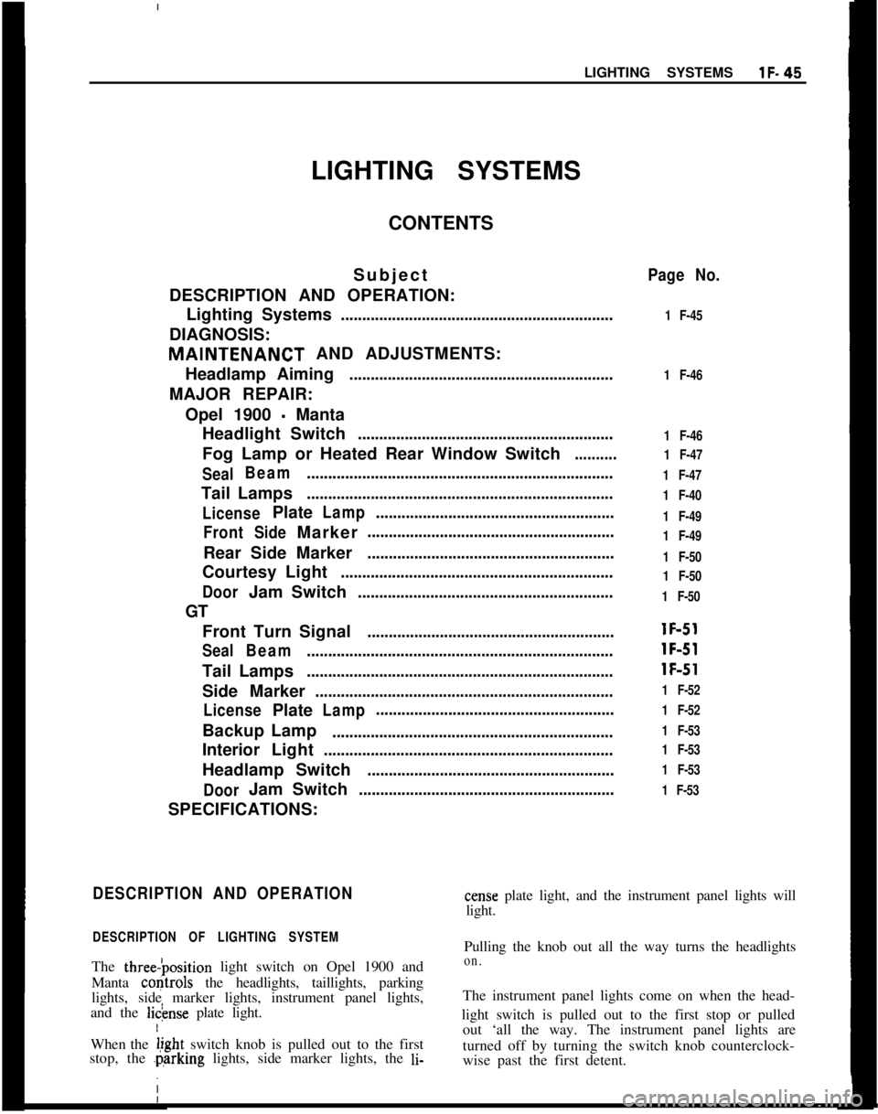 OPEL MANTA 1973 Repair Manual LIGHTING SYSTEMSlF-45LIGHTING SYSTEMS
CONTENTS
Subject
DESCRIPTION AND OPERATION:
LightingSystems................................................................
DIAGNOSIS:MAINTENANCT AND ADJUSTMENTS: OPEL MANTA 1973 Repair Manual LIGHTING SYSTEMSlF-45LIGHTING SYSTEMS
CONTENTS
Subject
DESCRIPTION AND OPERATION:
LightingSystems................................................................
DIAGNOSIS:MAINTENANCT AND ADJUSTMENTS: