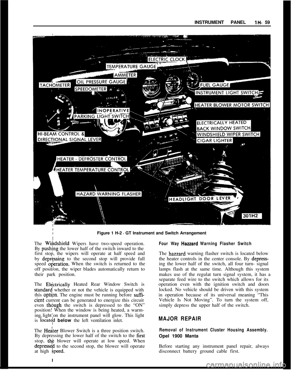 OPEL MANTA 1973 Service Manual /
I
IINSTRUMENT PANELlH- 59
Figure 1 H-2
- GT Instrument and Switch Arrangement
The Wihdshield Wipers have two-speed operation.
By pushing the lower half of the switch inward to the
first stop, the w OPEL MANTA 1973 Service Manual /
I
IINSTRUMENT PANELlH- 59
Figure 1 H-2
- GT Instrument and Switch Arrangement
The Wihdshield Wipers have two-speed operation.
By pushing the lower half of the switch inward to the
first stop, the w