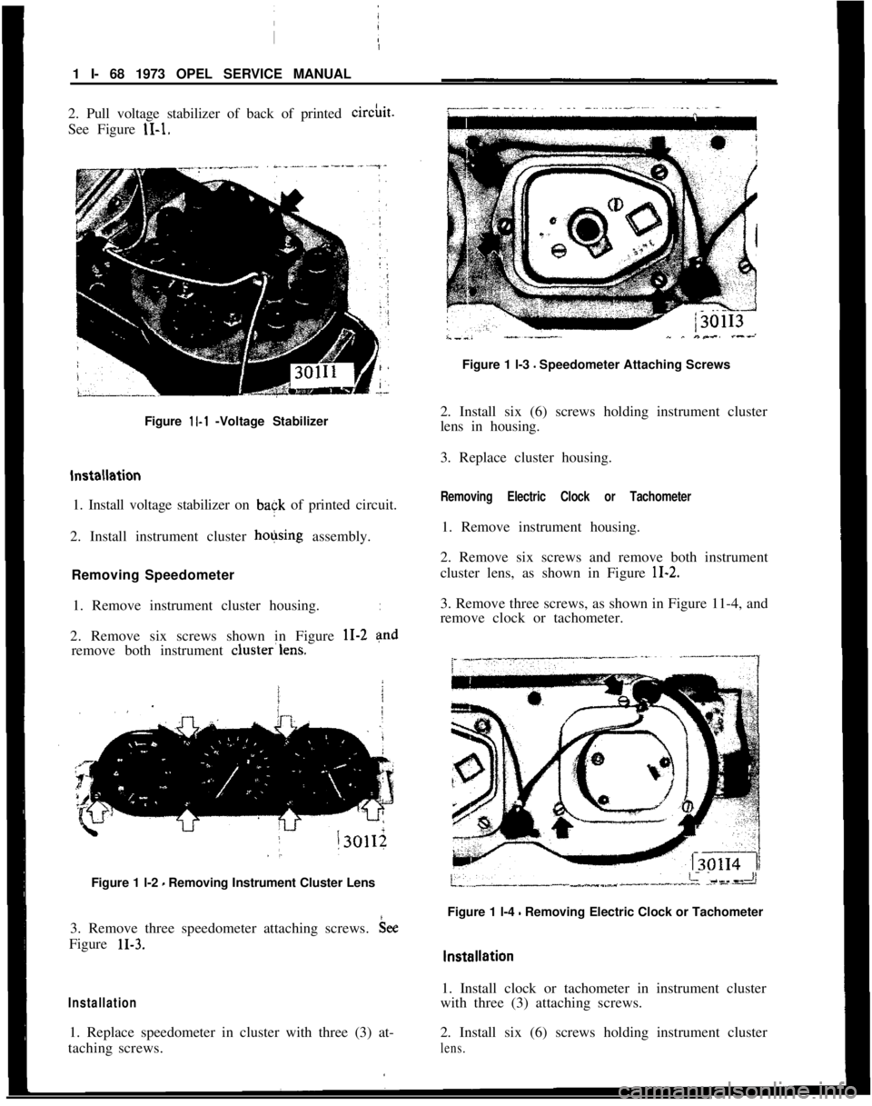 OPEL MANTA 1973 Manual Online 1 I- 68 1973 OPEL SERVICE MANUAL
2. Pull voltage stabilizer of back of printed circhit.
See Figure
11-l.
!
L-_ -~~---,~. _^__, _-_~
Figure 1 l-3 - Speedometer Attaching Screws
Figure
11-l -Voltage OPEL MANTA 1973 Manual Online 1 I- 68 1973 OPEL SERVICE MANUAL
2. Pull voltage stabilizer of back of printed circhit.
See Figure
11-l.
!
L-_ -~~---,~. _^__, _-_~
Figure 1 l-3 - Speedometer Attaching Screws
Figure
11-l -Voltage
