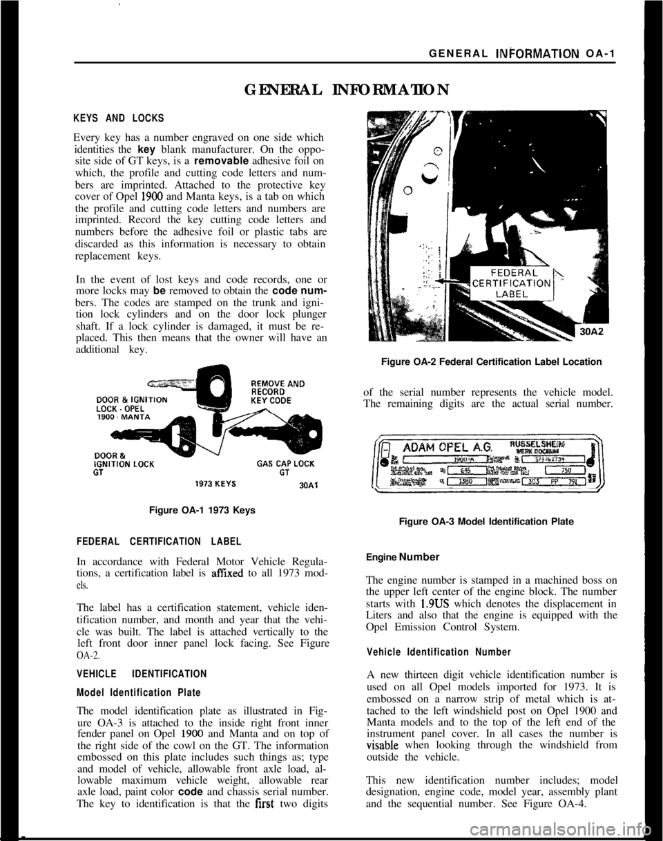 OPEL MANTA 1973  Service Manual GENERAL INt=ORMATION OA-1
GENERAL INFORMATIONKEYS AND LOCKSEvery key has a number engraved on one side which
identities the key blank manufacturer. On the oppo-
site side of GT keys, is a removable ad