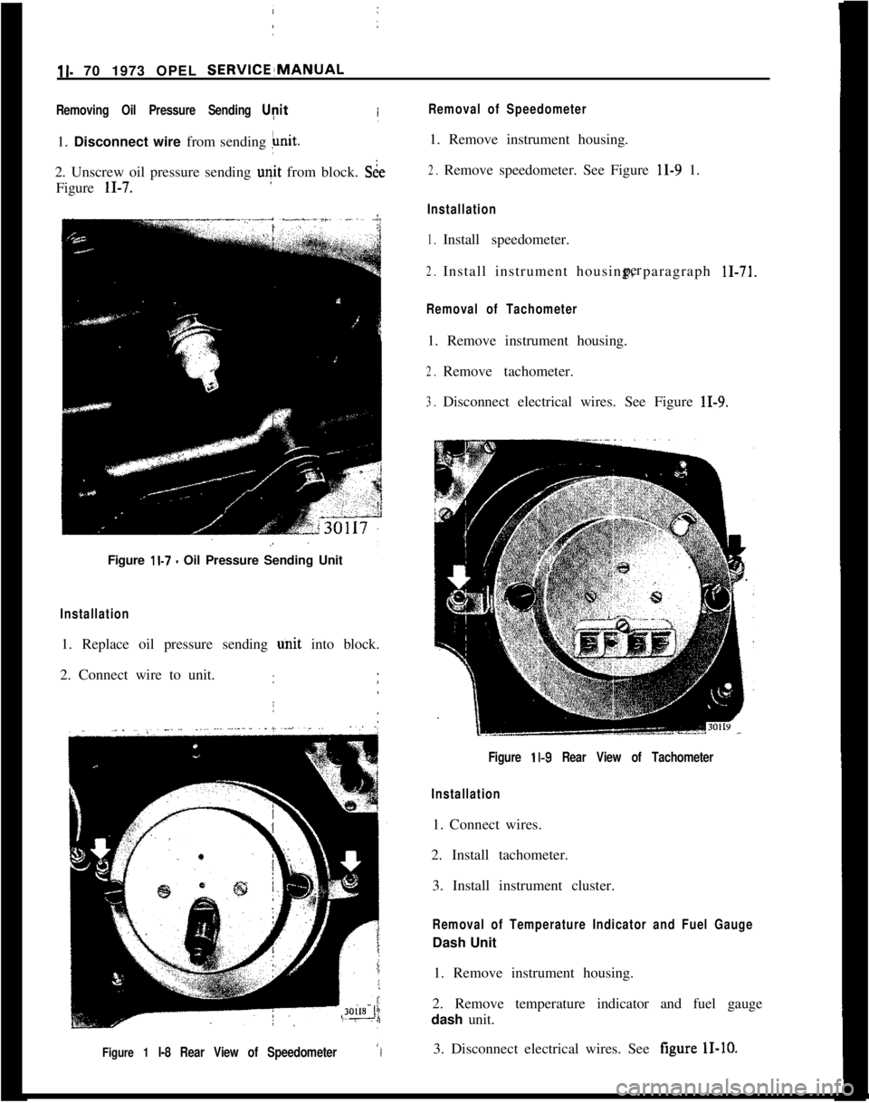 OPEL MANTA 1973 Owners Manual lb 70 1973 OPEL SERVlCE!MANUAL
Removing Oil Pressure Sending Upit1. Disconnect wire from sending 
Fit.2. Unscrew oil pressure sending 
u?it from block. St&Figure 
11-7./
Figure 
11.7 - Oil Pressure Se