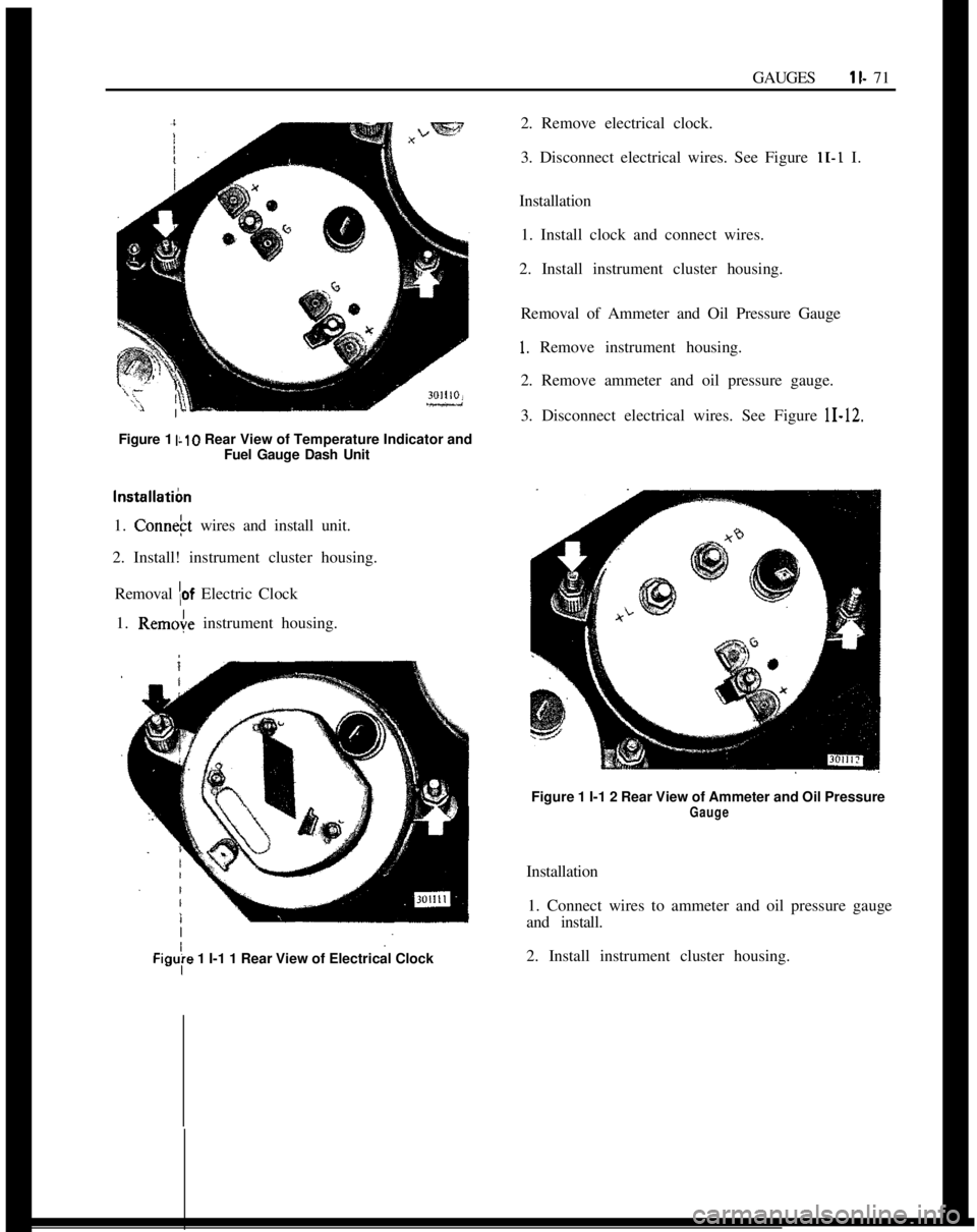 OPEL MANTA 1973 Owners Manual I
IGAUGESll- 71
Figure 1 
IL10 Rear View of Temperature Indicator and
I
IFuel Gauge Dash Unit
I
Install&m1. Connekt wires and install unit.
2. Install! instrument cluster housing.
I
Removal 
\of Elect