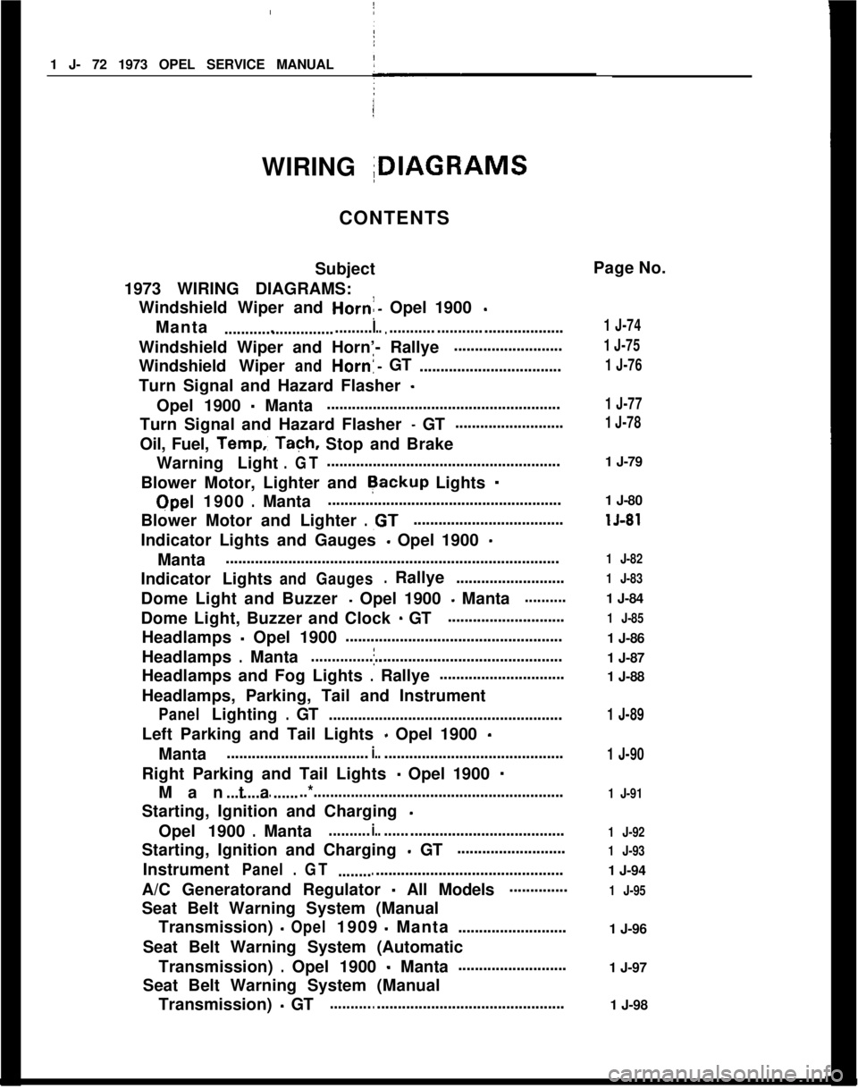 OPEL MANTA 1973  Service Manual 1 J- 72 1973 OPEL SERVICE MANUAL
I
WIRING IDIAGRAMS
CONTENTS
Subject
1973 WIRING DIAGRAMS: Windshield Wiper and  
Horn:- Opel 1900 -
Manta....................................I.............. ..........