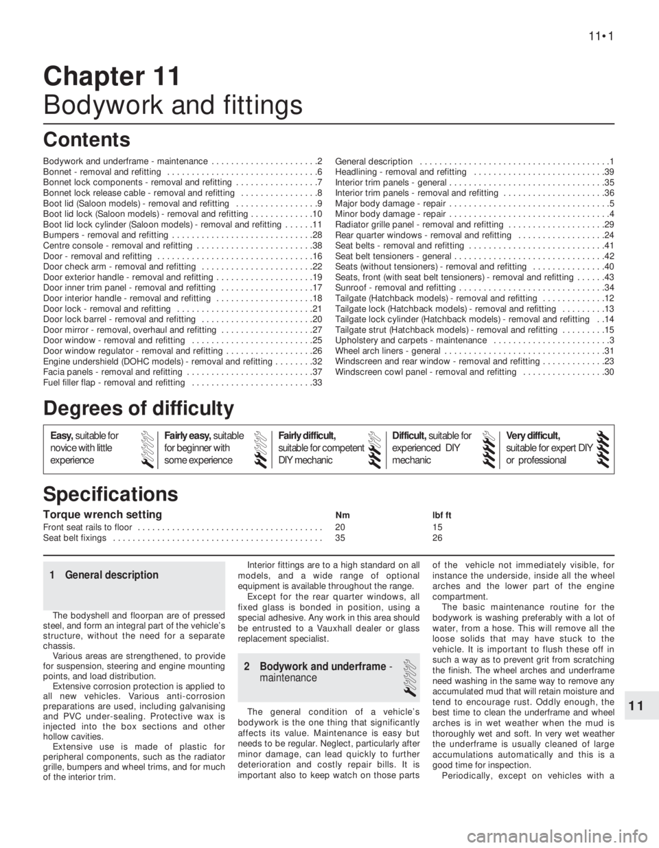 OPEL VECTRA 1988  Service Repair Manual 11
Torque wrench settingNm lbf ft
Front seat rails to floor  . . . . . . . . . . . . . . . . . . . . . . . . . . . . . . . . . . . . . . 20 15
Seat belt fixings  . . . . . . . . . . . . . . . . . . . 