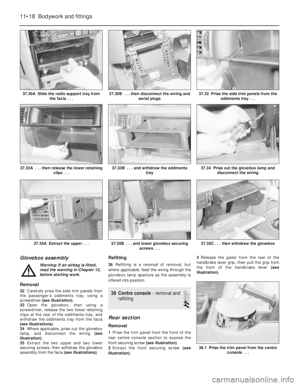 OPEL VECTRA 1988  Service Repair Manual Glovebox assembly
Removal
32Carefully prise the side trim panels from
the passenger’s oddments tray, using a
screwdriver (see illustration).
33Open the glovebox, then using a
screwdriver, release th