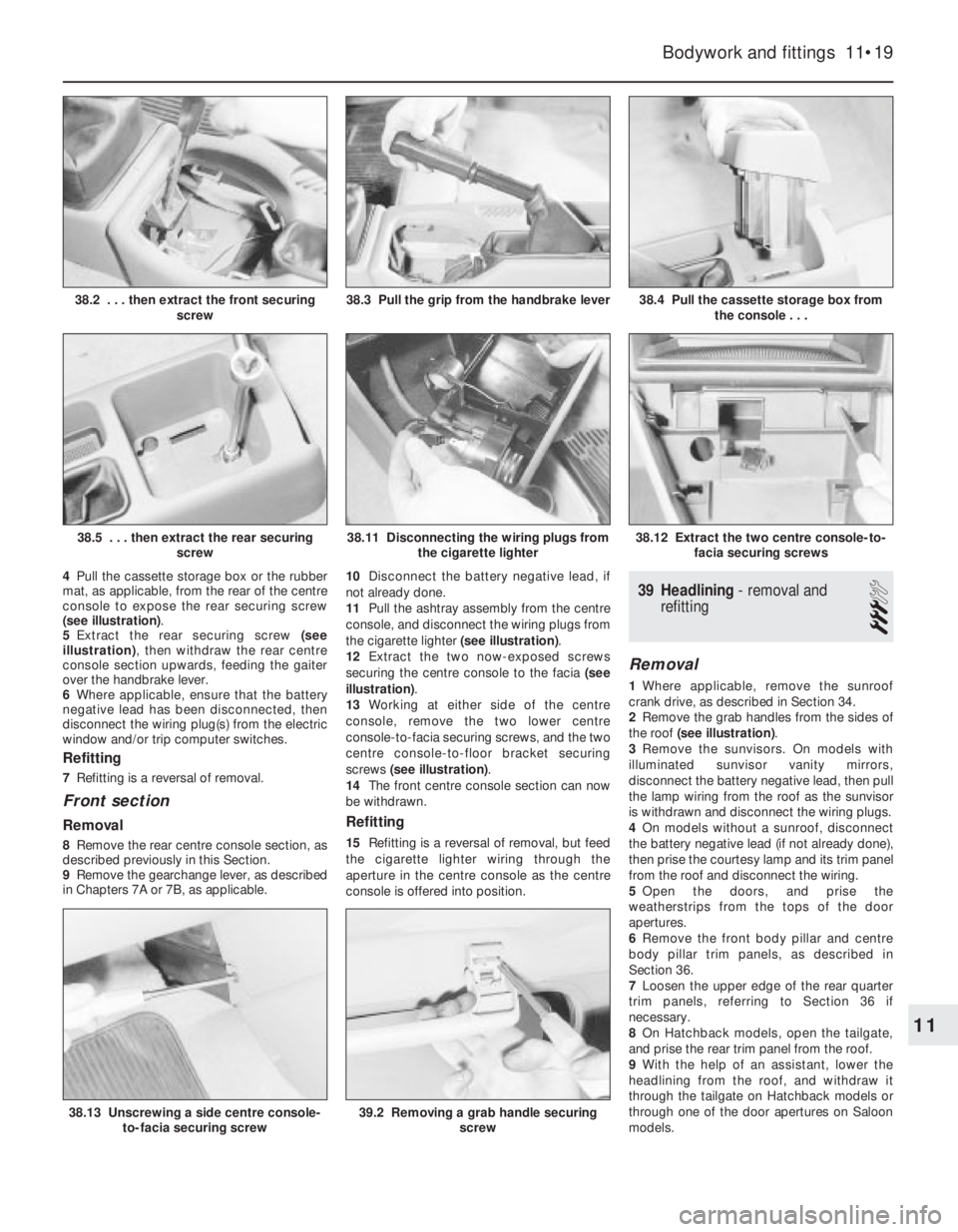 OPEL VECTRA 1988  Service Repair Manual 4Pull the cassette storage box or the rubber
mat, as applicable, from the rear of the centre
console to expose the rear securing screw
(see illustration). 
5Extract the rear securing screw (see
illust