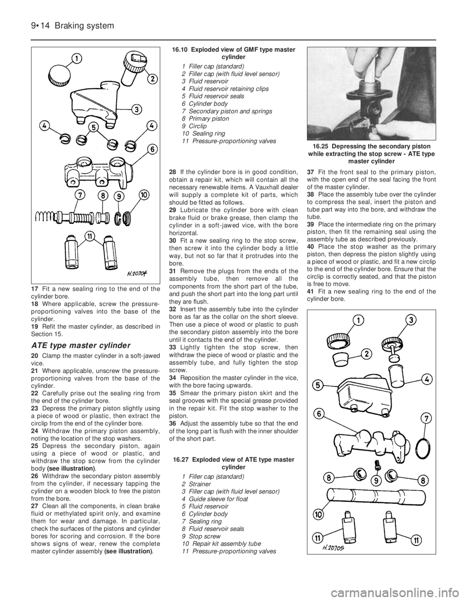 OPEL VECTRA 1988  Service Repair Manual 17Fit a new sealing ring to the end of the
cylinder bore.
18Where applicable, screw the pressure-
proportioning valves into the base of the
cylinder.
19Refit the master cylinder, as described in
Secti