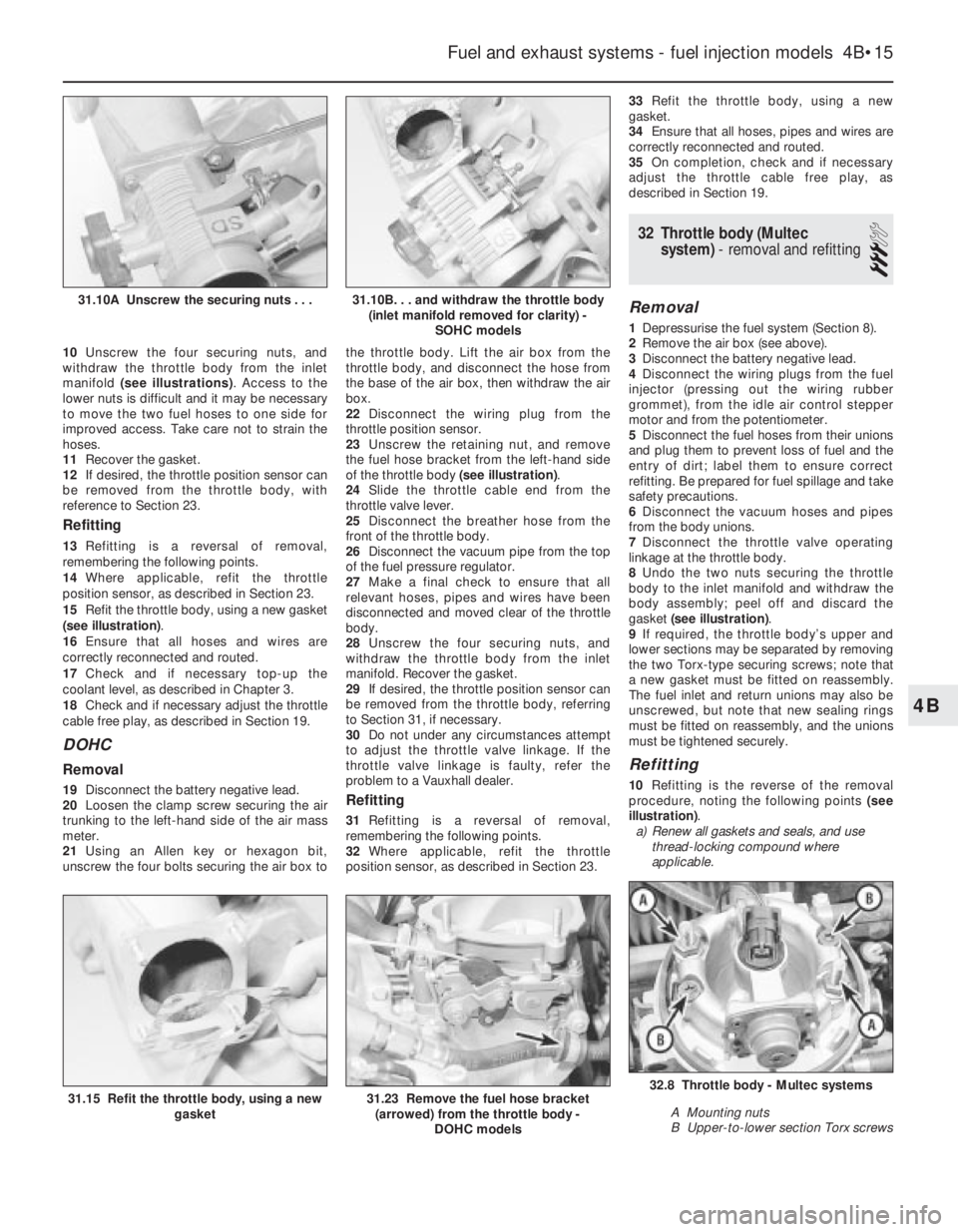 OPEL VECTRA 1988  Service Repair Manual 4B
10Unscrew the four securing nuts, and
withdraw the throttle body from the inlet
manifold (see illustrations). Access to the
lower nuts is difficult and it may be necessary
to move the two fuel hose