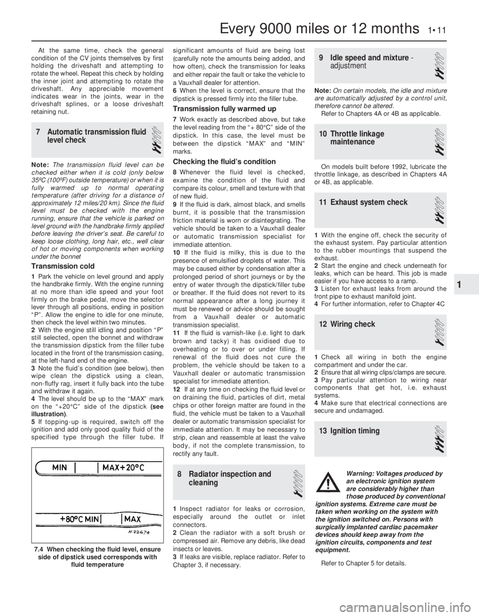 OPEL VECTRA 1988  Service Repair Manual At the same time, check the general
condition of the CV joints themselves by first
holding the driveshaft and attempting to
rotate the wheel. Repeat this check by holding
the inner joint and attemptin