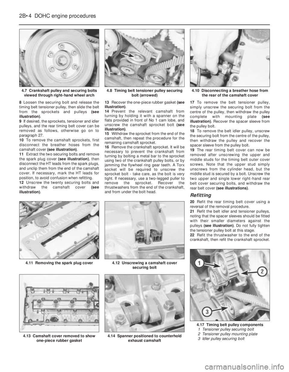 OPEL VECTRA 1988  Service Repair Manual 8Loosen the securing bolt and release the
timing belt tensioner pulley, then slide the belt
from the sprockets and pulleys (see
illustration).
9If desired, the sprockets, tensioner and idler
pulleys, 
