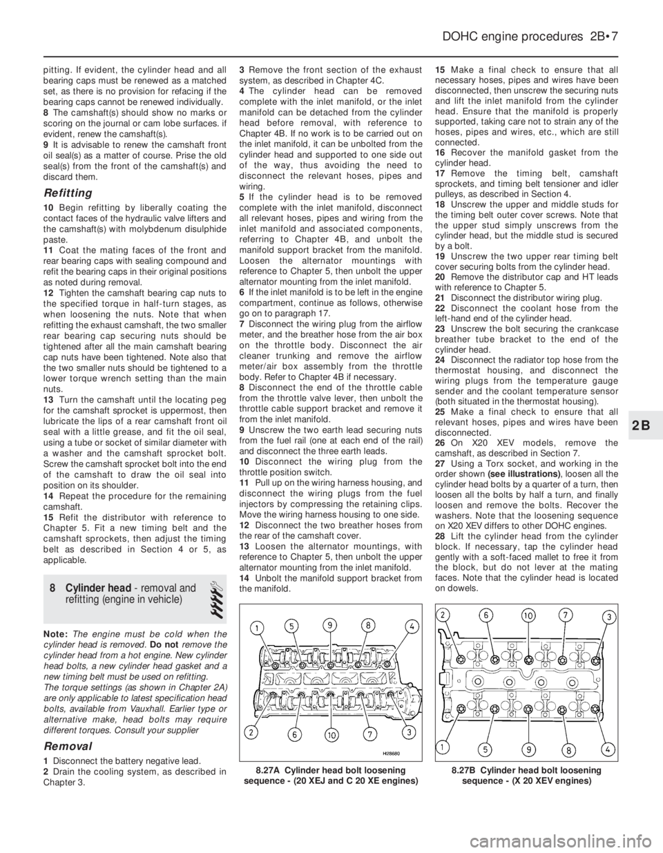 OPEL VECTRA 1988  Service Repair Manual pitting. If evident, the cylinder head and all
bearing caps must be renewed as a matched
set, as there is no provision for refacing if the
bearing caps cannot be renewed individually.
8The camshaft(s)