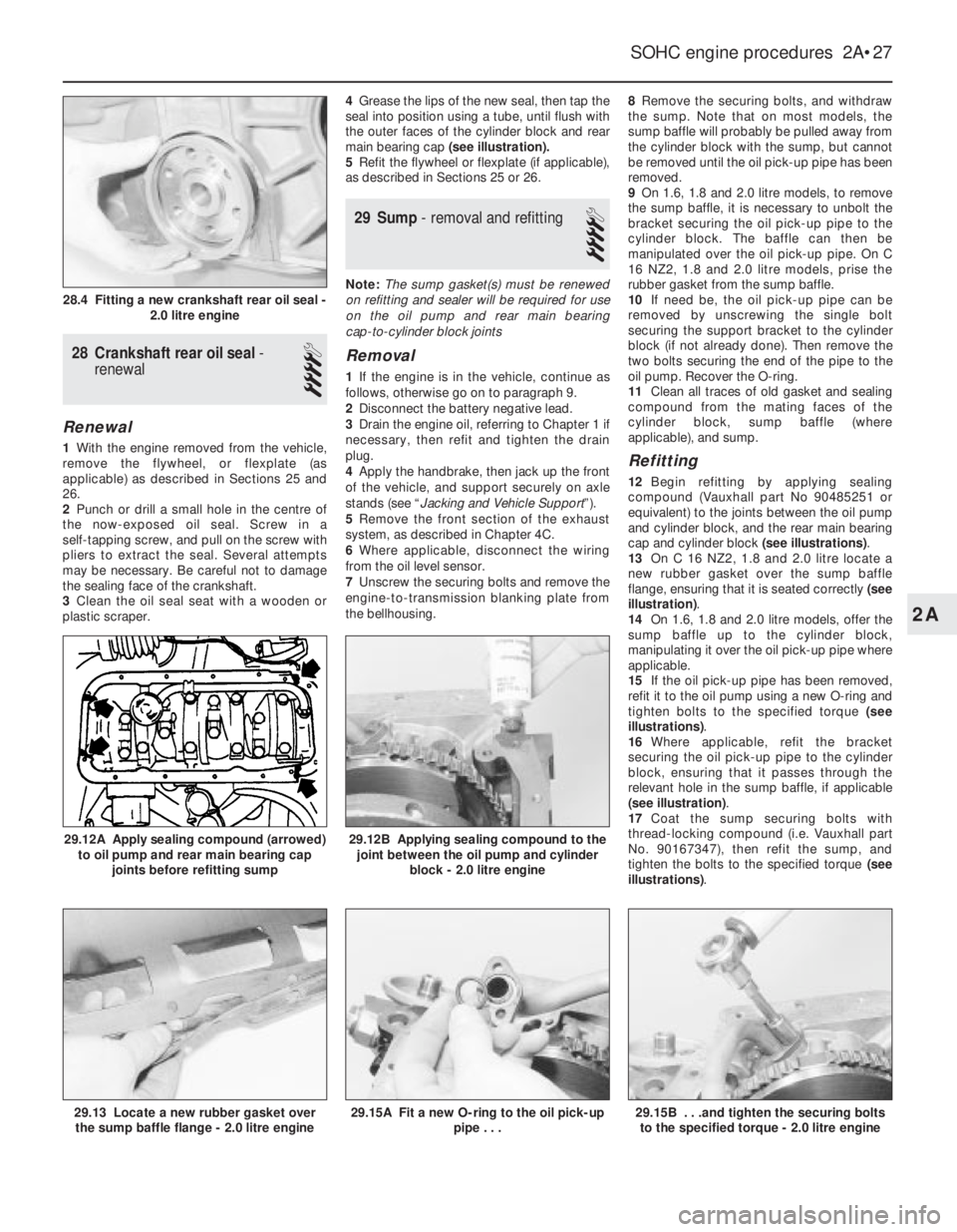 OPEL VECTRA 1988 Service Repair Manual 28Crankshaft rear oil seal -
renewal
4
Renewal
1With the engine removed from the vehicle,
remove the flywheel, or flexplate (as
applicable) as described in Sections 25 and
26.
2Punch or drill a small OPEL VECTRA 1988 Service Repair Manual 28Crankshaft rear oil seal -
renewal
4
Renewal
1With the engine removed from the vehicle,
remove the flywheel, or flexplate (as
applicable) as described in Sections 25 and
26.
2Punch or drill a small