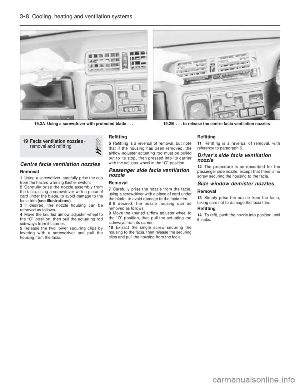 OPEL VECTRA 1988  Service Repair Manual 19Facia ventilation nozzles -
removal and refitting 
2
Centre facia ventilation nozzles
Removal
1Using a screwdriver, carefully prise the cap
from the hazard warning flasher switch.
2Carefully prise t