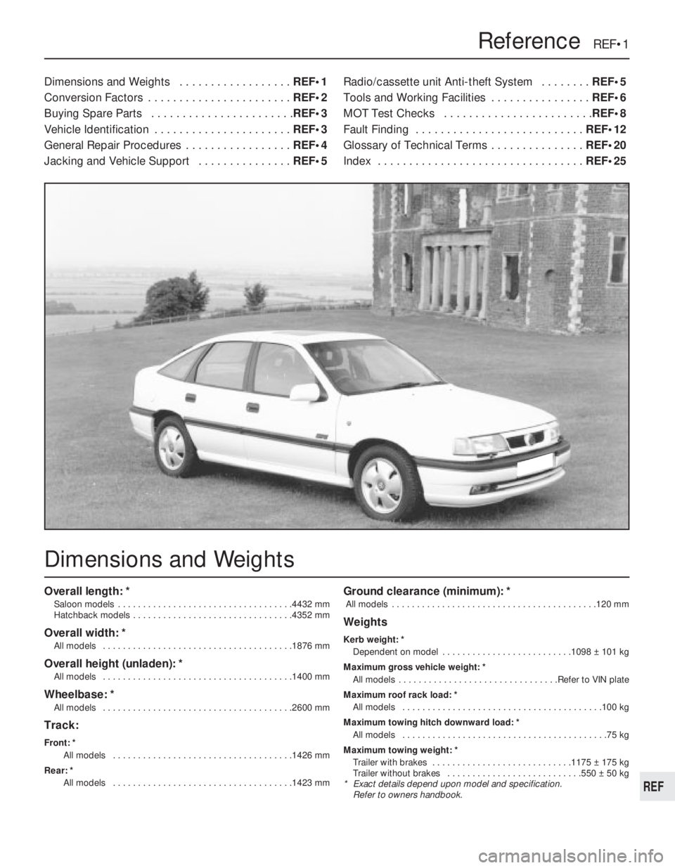 OPEL VECTRA 1988  Service Repair Manual REF
Overall length: *
Saloon models  . . . . . . . . . . . . . . . . . . . . . . . . . . . . . . . . . . .4432 mm
Hatchback models . . . . . . . . . . . . . . . . . . . . . . . . . . . . . . . .4352 m