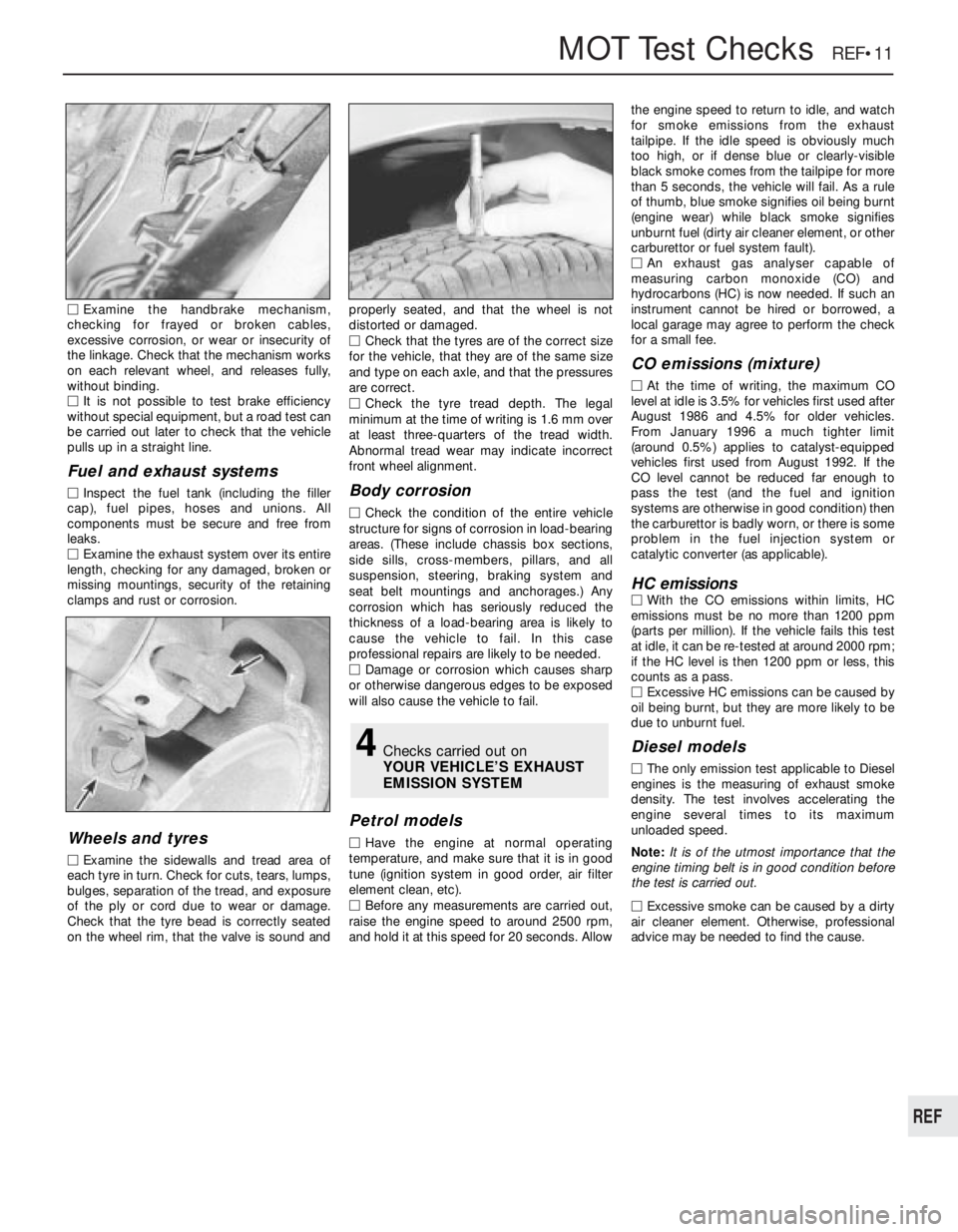 OPEL VECTRA 1988  Service Repair Manual MOTTest Checks  REF•11
MExamine the handbrake mechanism,
checking for frayed or broken cables,
excessive corrosion, or wear or insecurity of
the linkage. Check that the mechanism works
on each relev