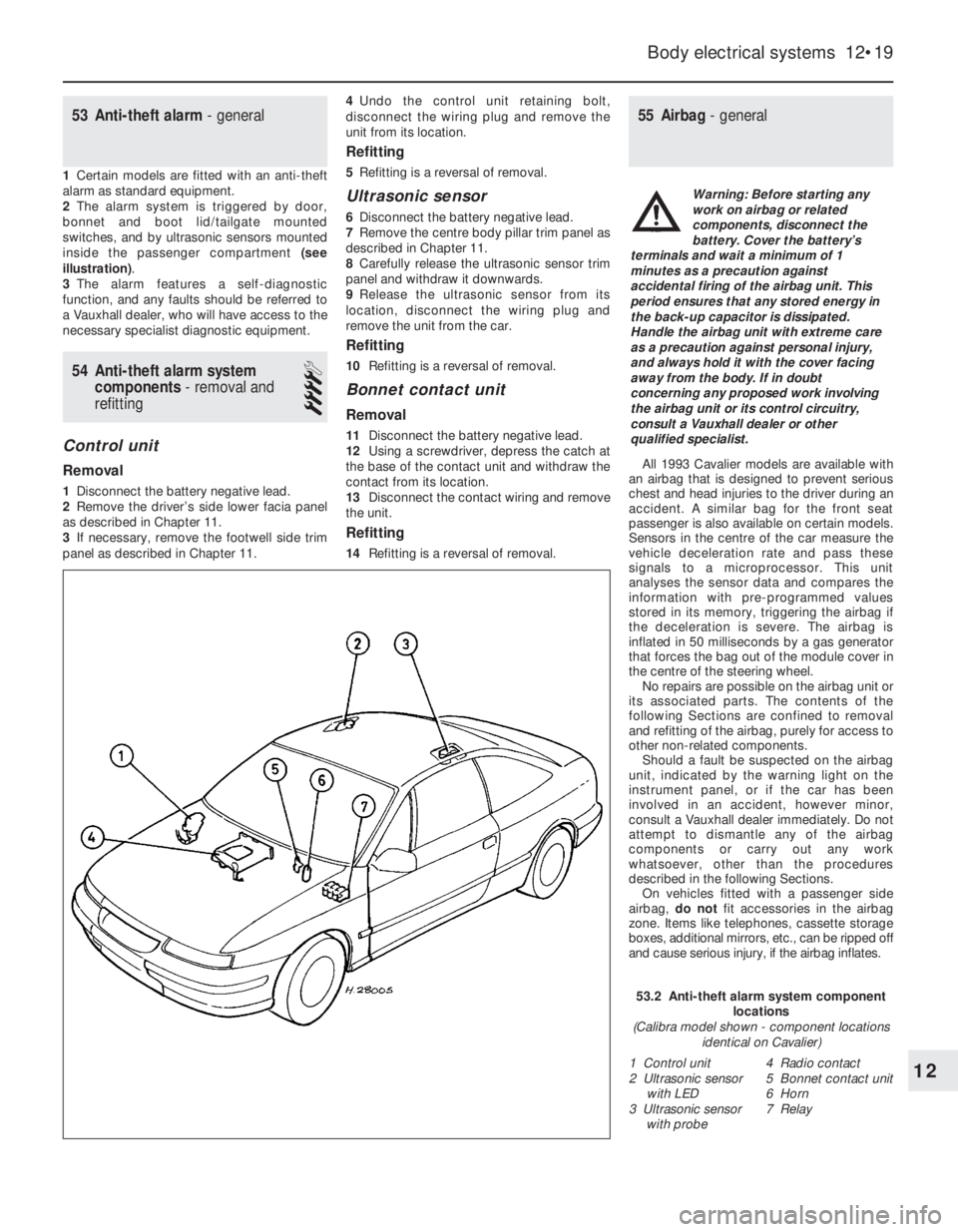 OPEL VECTRA 1988 Service Owners Guide 53Anti-theft alarm - general
1Certain models are fitted with an anti-theft
alarm as standard equipment.
2The alarm system is triggered by door,
bonnet and boot lid/tailgate mounted
switches, and by ul OPEL VECTRA 1988 Service Owners Guide 53Anti-theft alarm - general
1Certain models are fitted with an anti-theft
alarm as standard equipment.
2The alarm system is triggered by door,
bonnet and boot lid/tailgate mounted
switches, and by ul