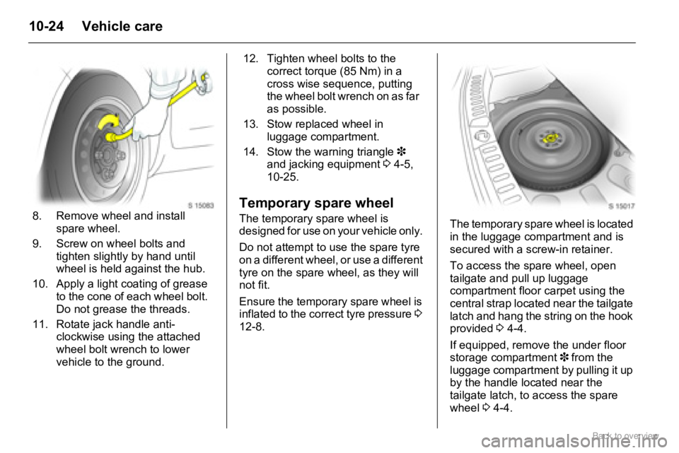 OPEL AGILA 2009  Owners Manual 10-24 Vehicle care
Temporary spare wheel
The temporary spare wheel is 
designed for use on your vehicle only. 
Do not attempt to use the spare tyre 
on a different wheel, or use a different 
tyre on t