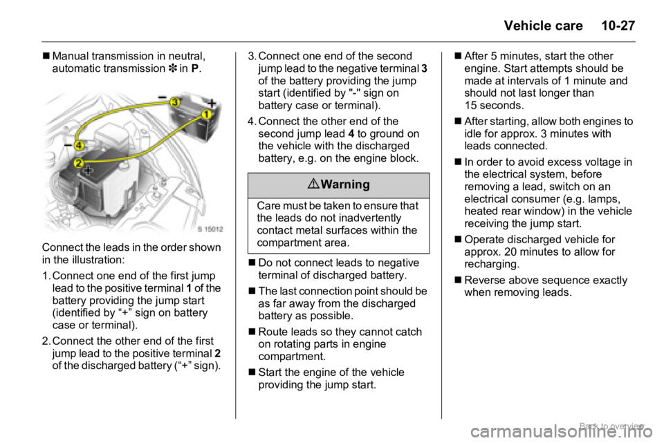 OPEL AGILA 2009  Owners Manual 10-27Vehicle care
�„Manual transmission in neutral, 
automatic transmission 3 in P.
Connect the leads in the order shown 
in the illustration:
1. Connect one end of the first jump 
lead to the posit
