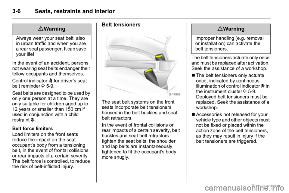 OPEL AGILA 2009 Owners Guide 3-6 Seats, restraints and interior
In the event of an accident, persons 
not wearing seat belts endanger their 
fellow occupants and themselves.
Control indicator X for driver’s seat 
belt reminder 