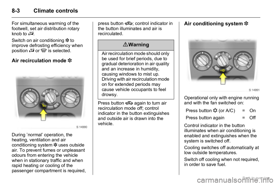 OPEL AGILA 2009 Manual Online 8-3 Climate controls
For simultaneous warming of the
footwell, set air distribution rotary
knob to J.
Switch on air conditioning 3 to
improve defrosting efficiency when
position J or V is selected OPEL AGILA 2009 Manual Online 8-3 Climate controls
For simultaneous warming of the
footwell, set air distribution rotary
knob to J.
Switch on air conditioning 3 to
improve defrosting efficiency when
position J or V is selected