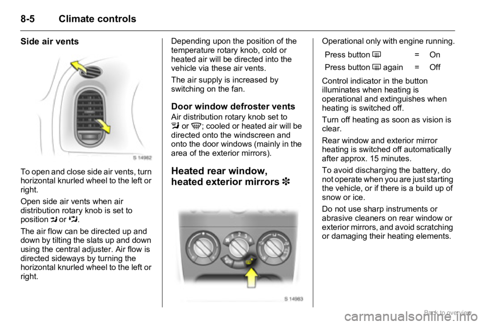 OPEL AGILA 2009 Manual Online 8-5 Climate controls
Side air vents
To open and close side air vents, turn
horizontal knurled wheel to the left or
right.
Open side air vents when air
distribution rotary knob is set to
position M OPEL AGILA 2009 Manual Online 8-5 Climate controls
Side air vents
To open and close side air vents, turn
horizontal knurled wheel to the left or
right.
Open side air vents when air
distribution rotary knob is set to
position M