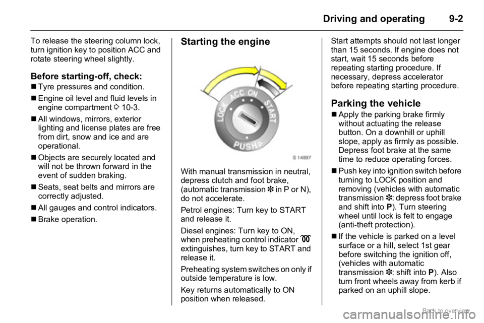 OPEL AGILA 2009  Owners Manual 9-2Driving and operating
To release the steering column lock, 
turn ignition key to position ACC and 
rotate steering wheel slightly.
Before starting-off, check:
�„Tyre pressures and condition.
�„